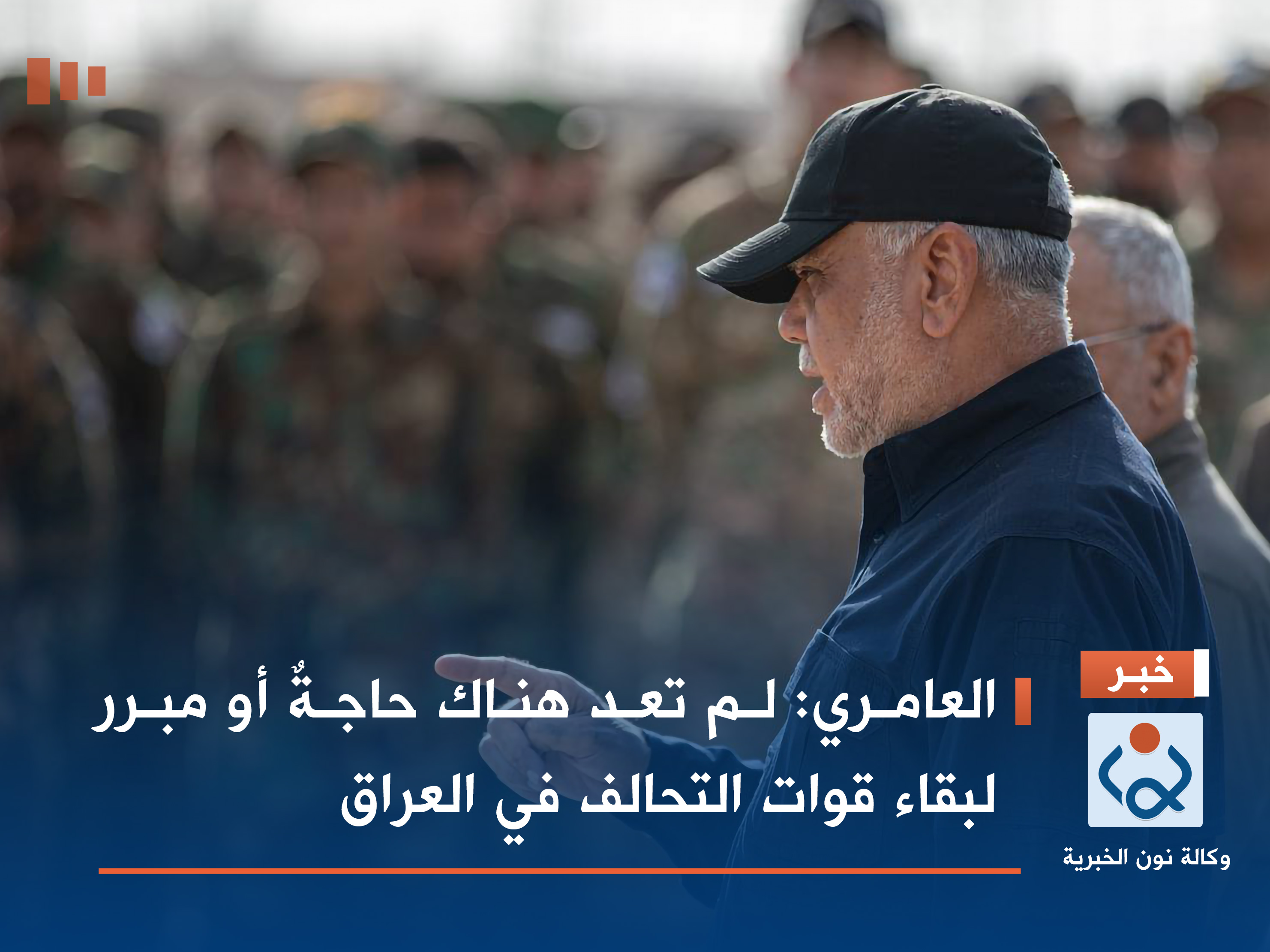 العامري: لم تعد هناك حاجةٌ أو مبرر لبقاء قوات التحالف في العراق