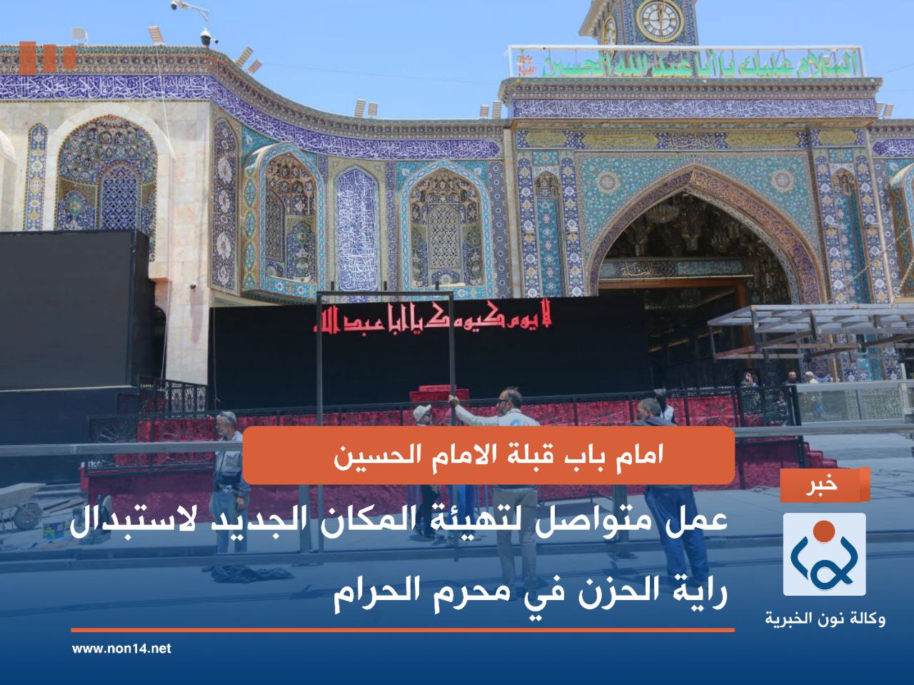 امام باب قبلة الامام الحسين .. عمل متواصل لتهيئة المكان الجديد لاستبدال راية الحزن في محرم الحرام