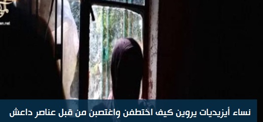 نساء أيزيديات من الموصل يروين كيف اختطفن واغتصبن من قبل عناصر داعش