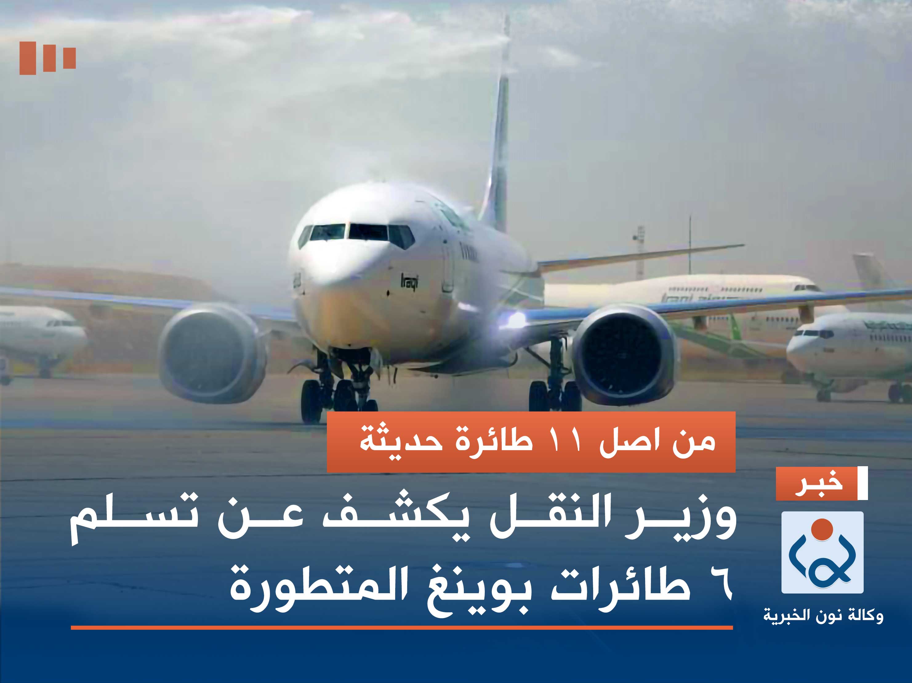 من اصل 11 طائرة حديثة.. وزير النقل يكشف عن تسلم 6 طائرات بوينغ المتطورة