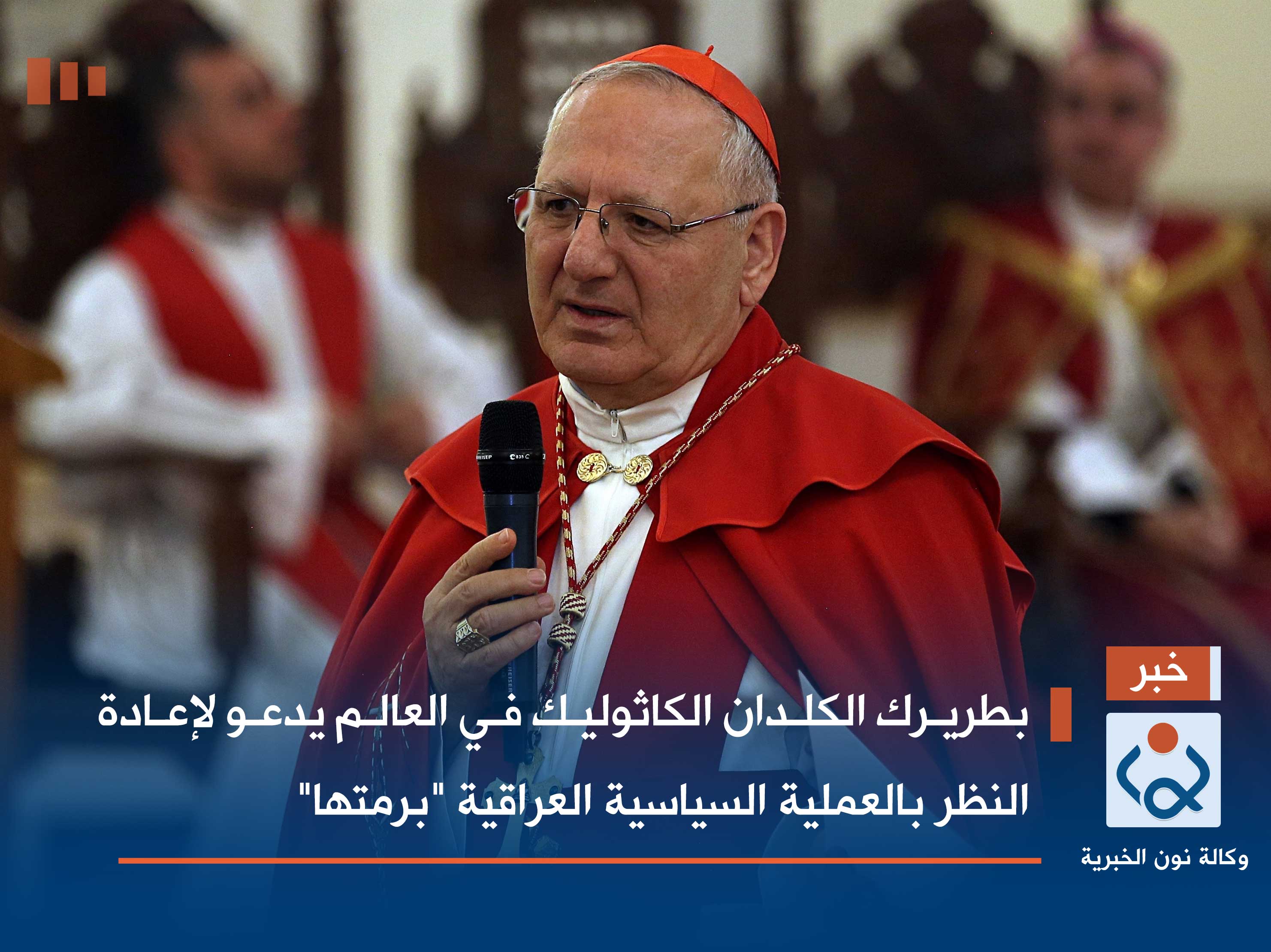 بطريرك الكلدان الكاثوليك في العالم يدعو لإعادة النظر بالعملية السياسية العراقية "برمتها"