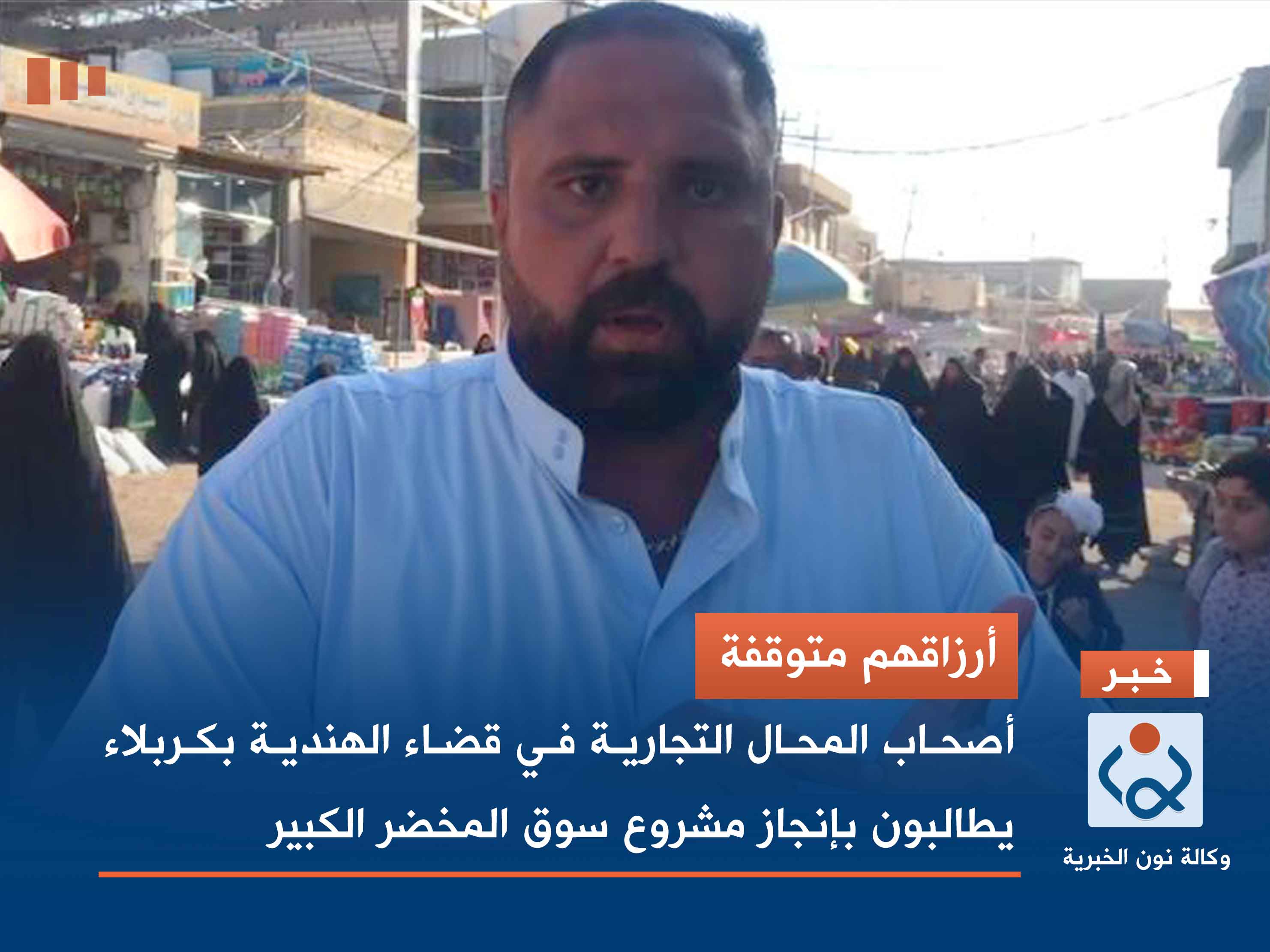 أرزاقهم متوقفة.. أصحاب المحال التجارية في قضاء الهندية بكربلاء يطالبون بإنجاز مشروع سوق المخضر الكبير (فيديو)