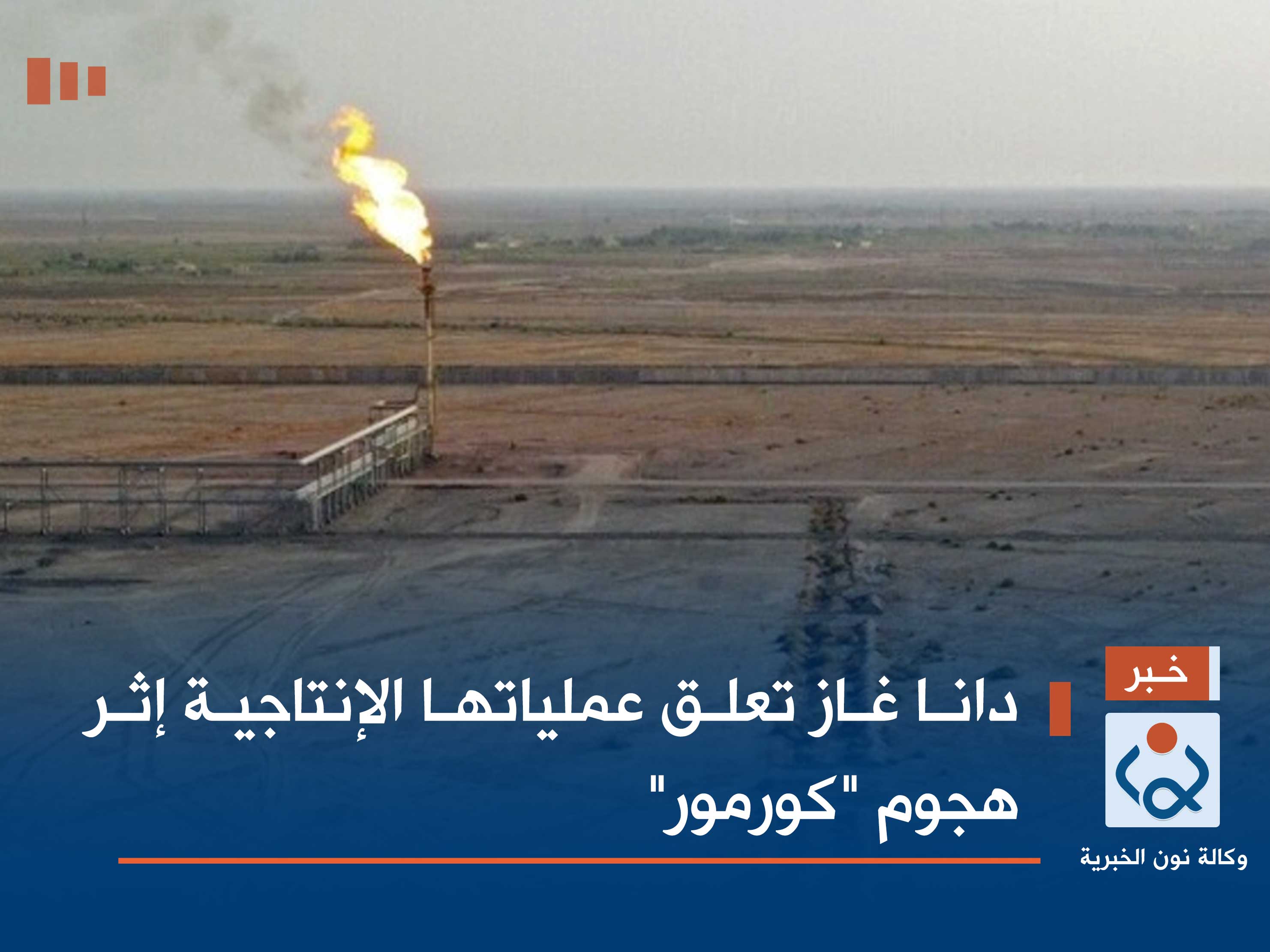 دانا غاز تعلق عملياتها الإنتاجية إثر هجوم "كورمور"