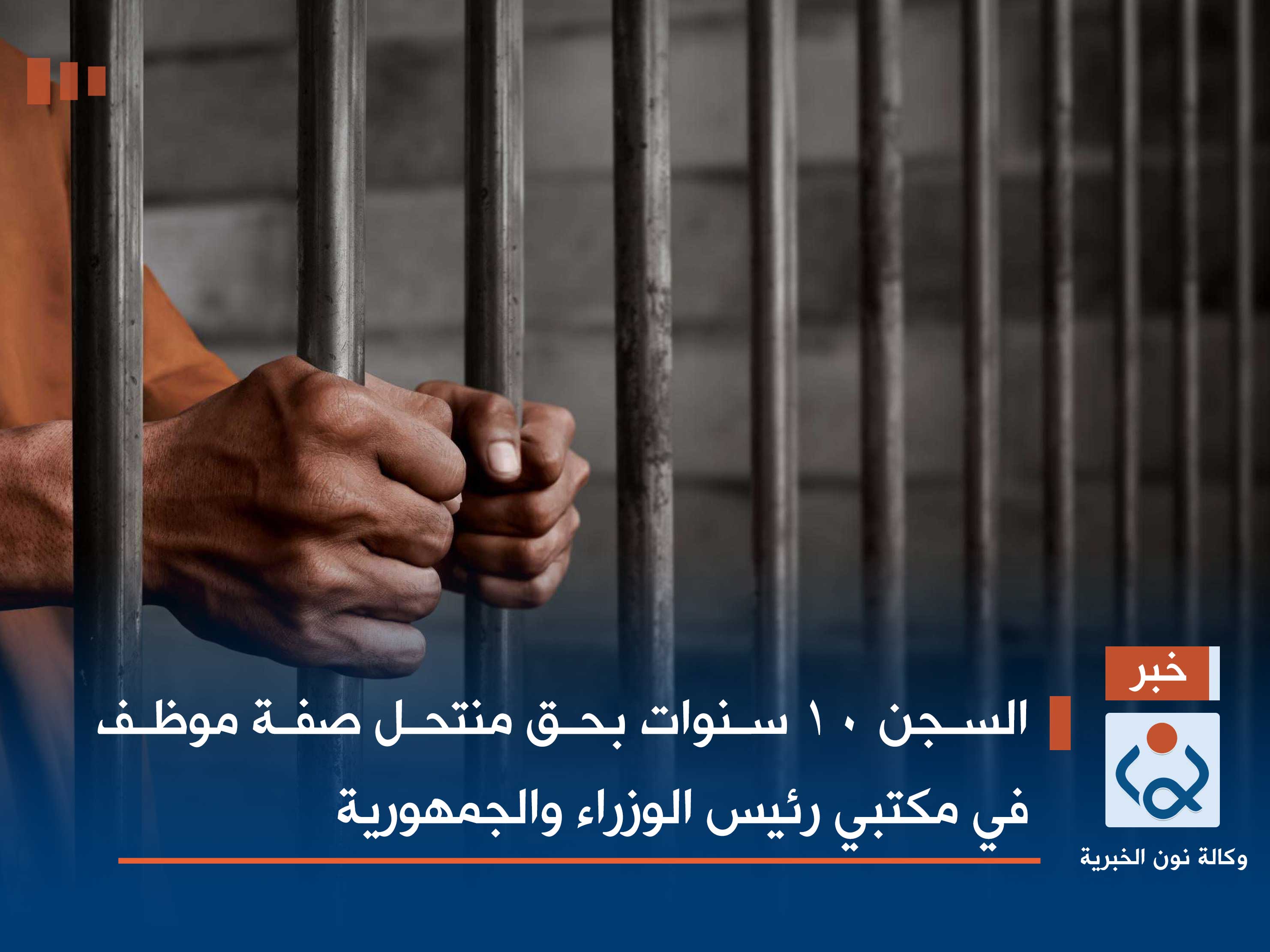 السجن 10 سنوات بحق منتحل صفة موظف في مكتبي رئيس الوزراء والجمهورية