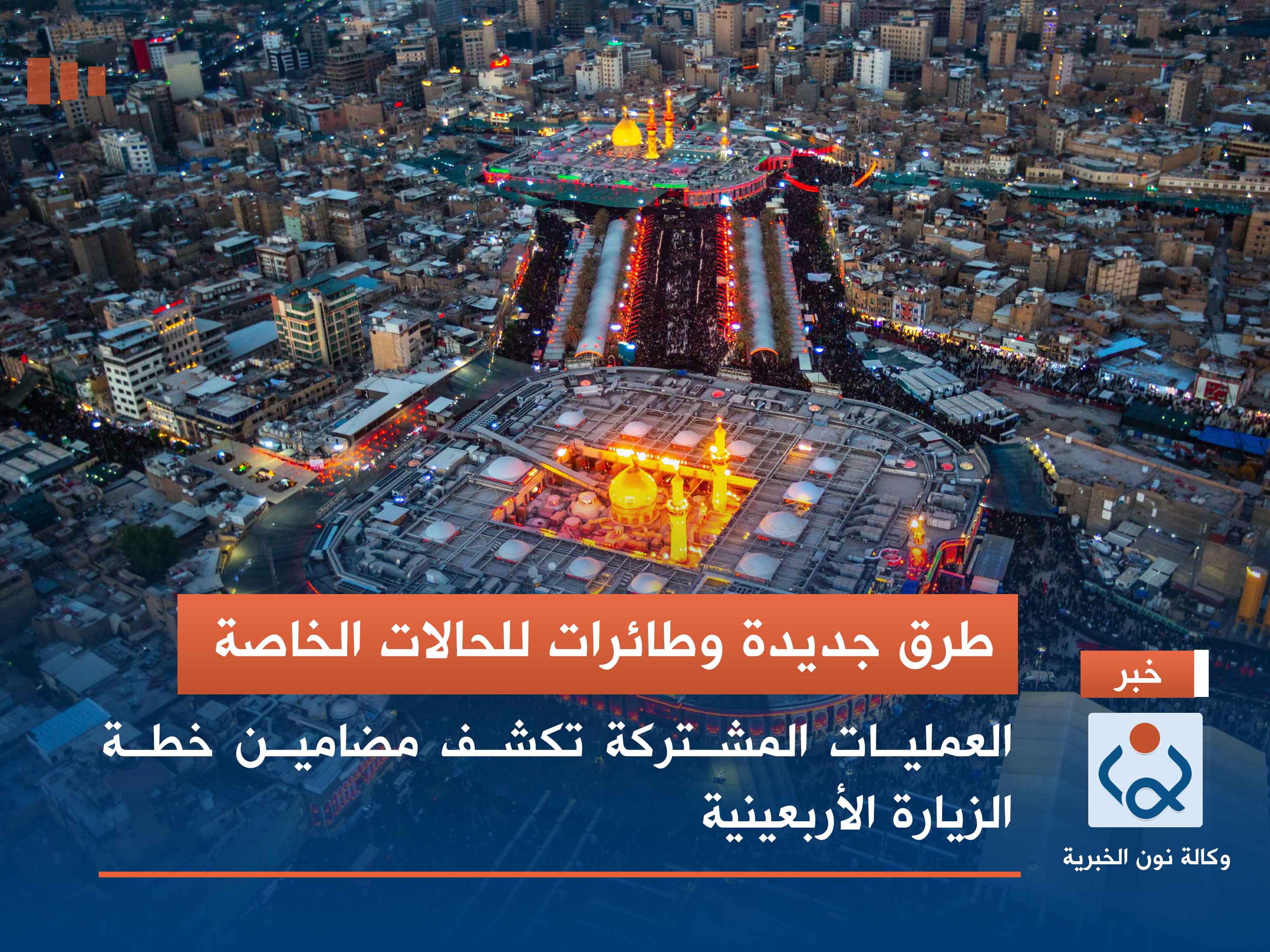 طرق جديدة وطائرات للحالات الخاصة.. العمليات المشتركة تكشف مضامين خطة الزيارة الأربعينية