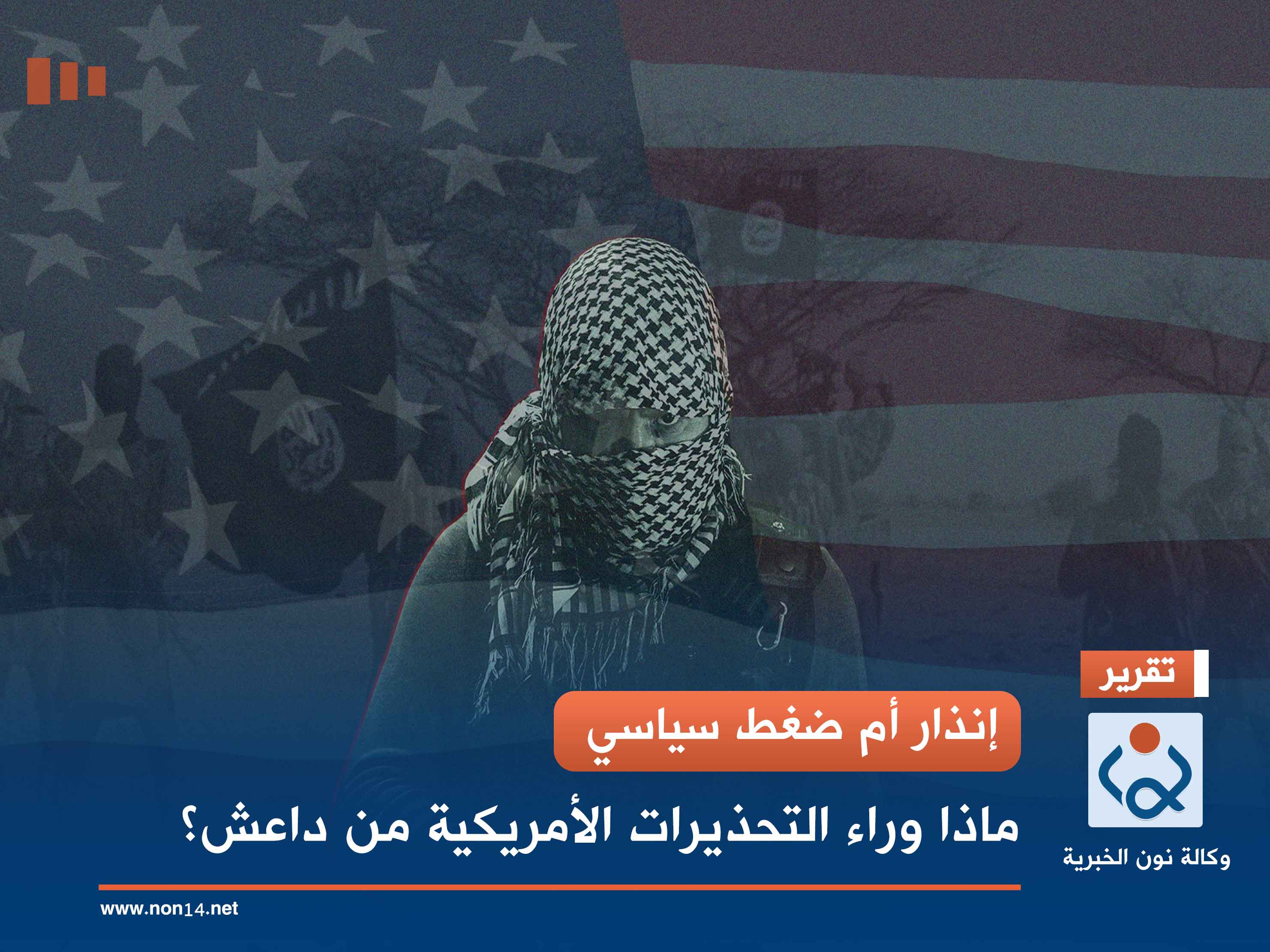 إنذار أم ضغط سياسي.. ماذا وراء التحذيرات الأمريكية من داعش؟