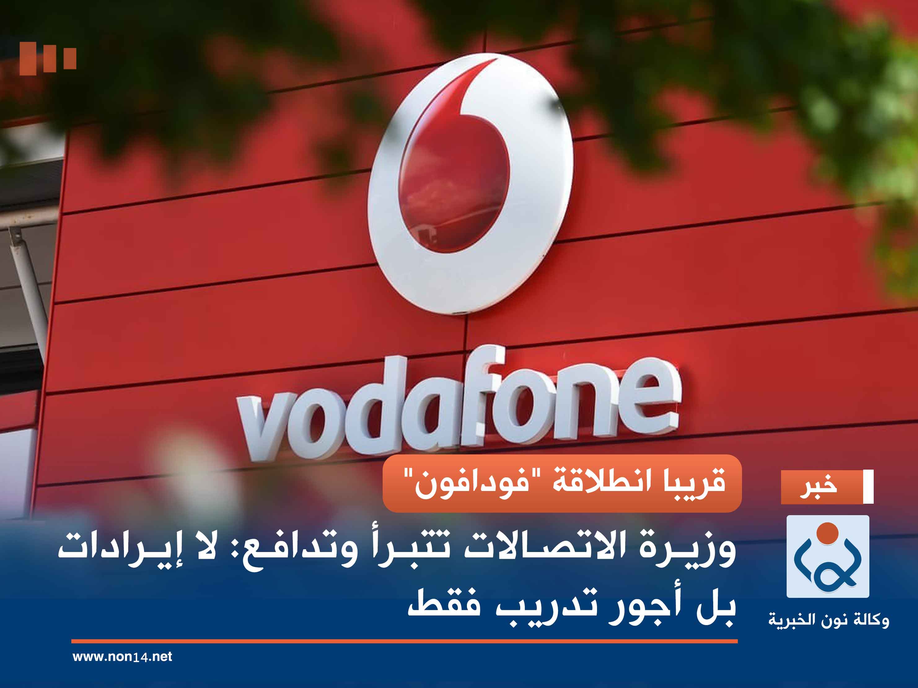 قريبا انطلاقة "فودافون".. وزيرة الاتصالات تتبرأ وتدافع: لا إيرادات بل أجور تدريب فقط
