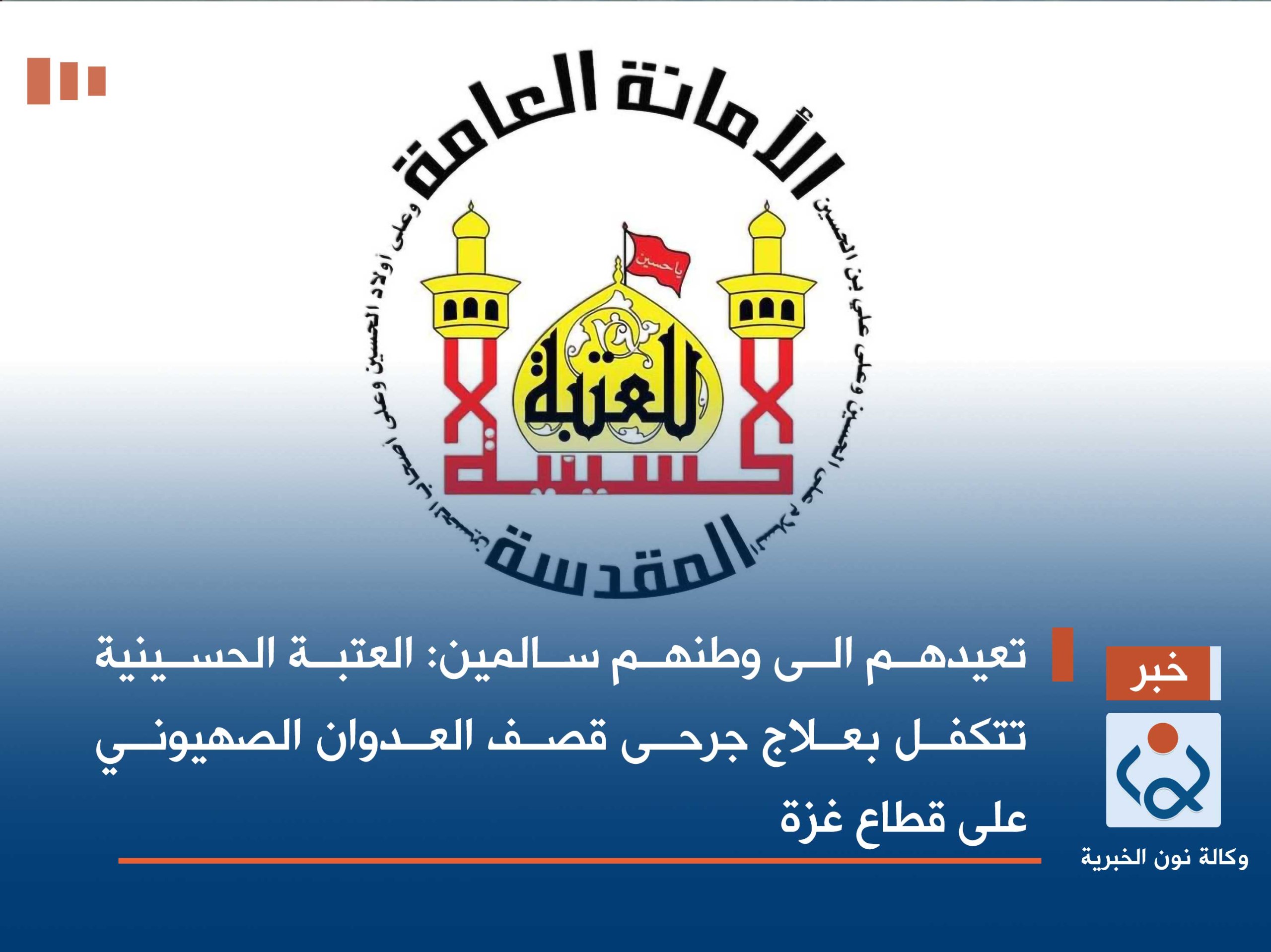 تعيدهم الى وطنهم سالمين :العتبة الحسينية تتكفل بعلاج جرحى قصف العدوان الصهيوني على قطاع غزة