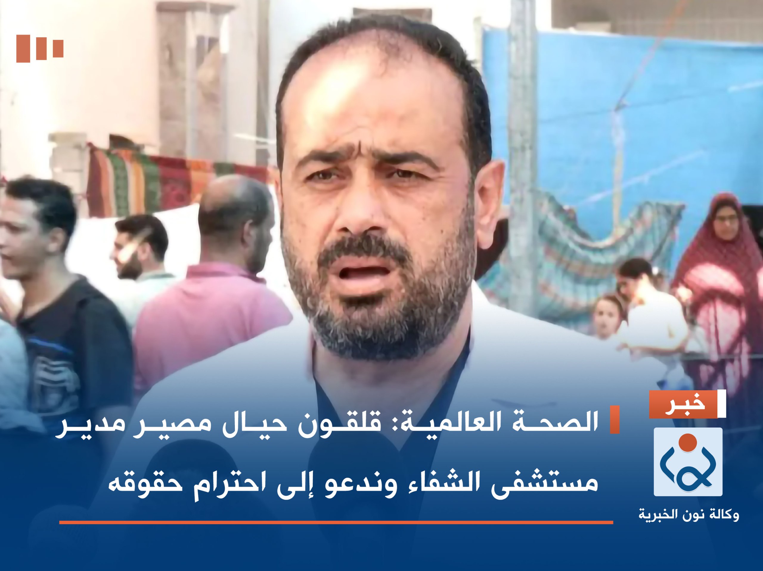 الصحة العالمية: قلقون حيال مصير مدير مستشفى الشفاء وندعو إلى احترام حقوقه