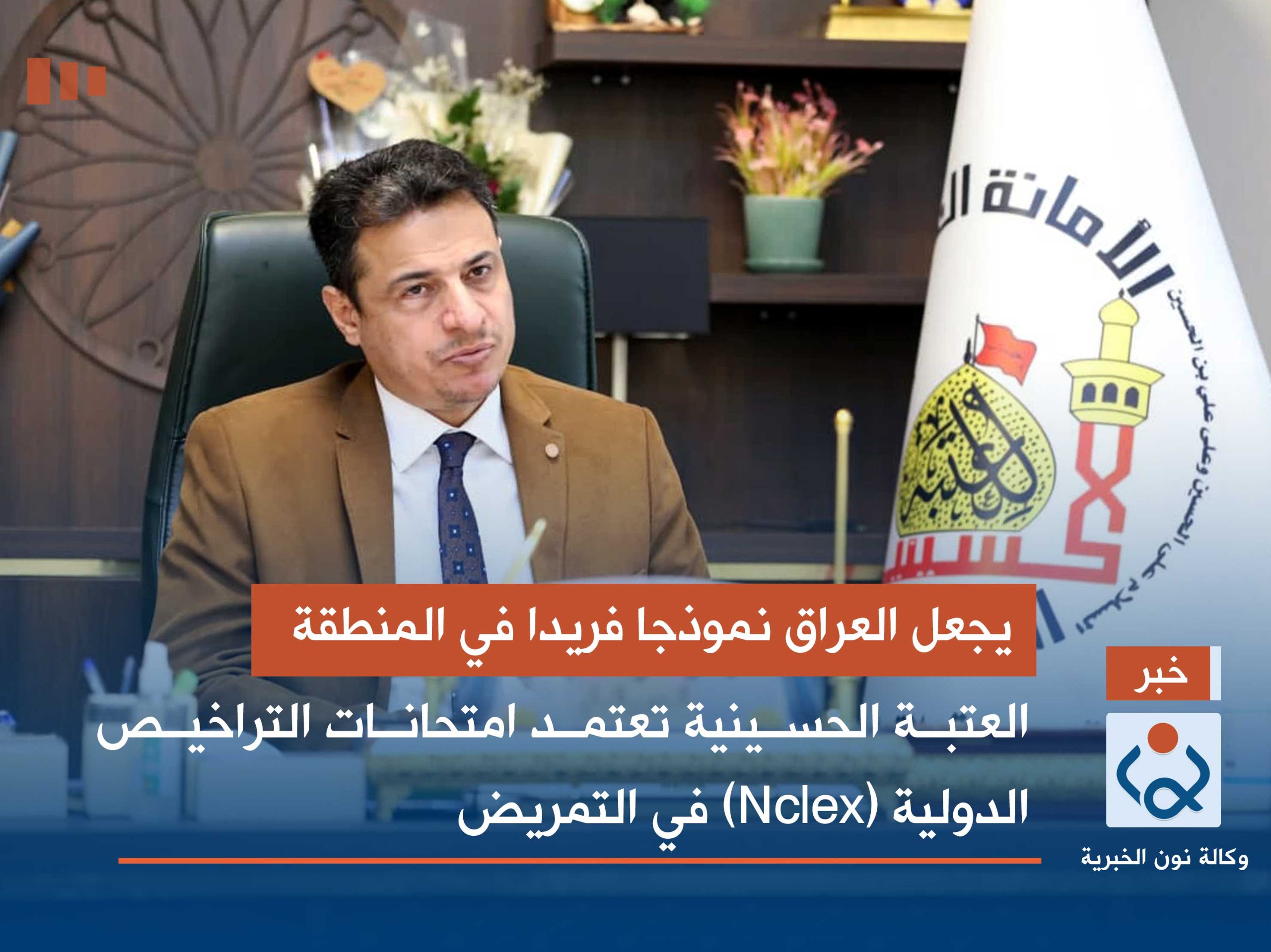 يجعل العراق نموذجا فريدا في المنطقة :العتبة الحسينية تعتمد امتحانات التراخيص الدولية (Nclex) في التمريض