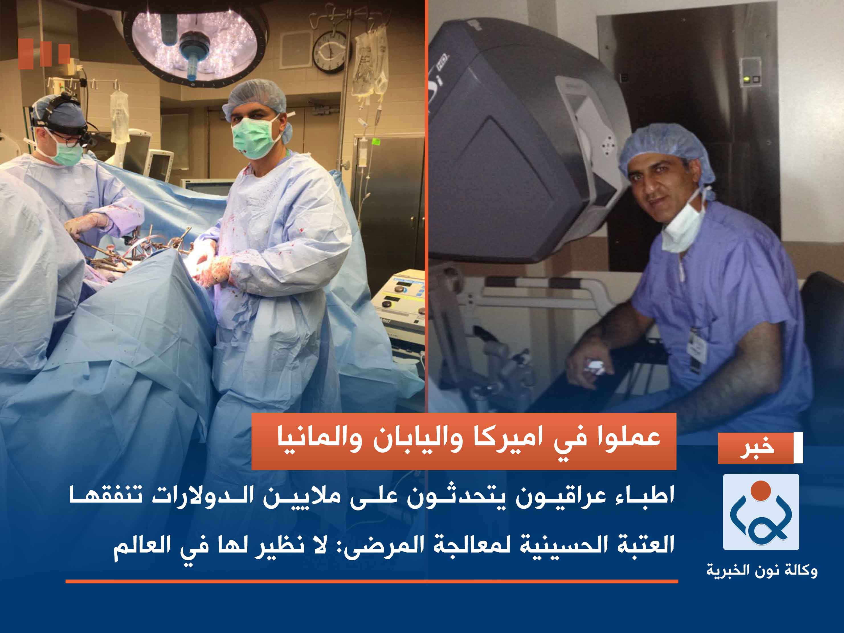 عملوا في اميركا واليابان والمانيا..اطباء عراقيون يتحدثون على ملايين الدولارات تنفقها العتبة الحسينية لمعالجة المرضى :لا نظير لها في العالم