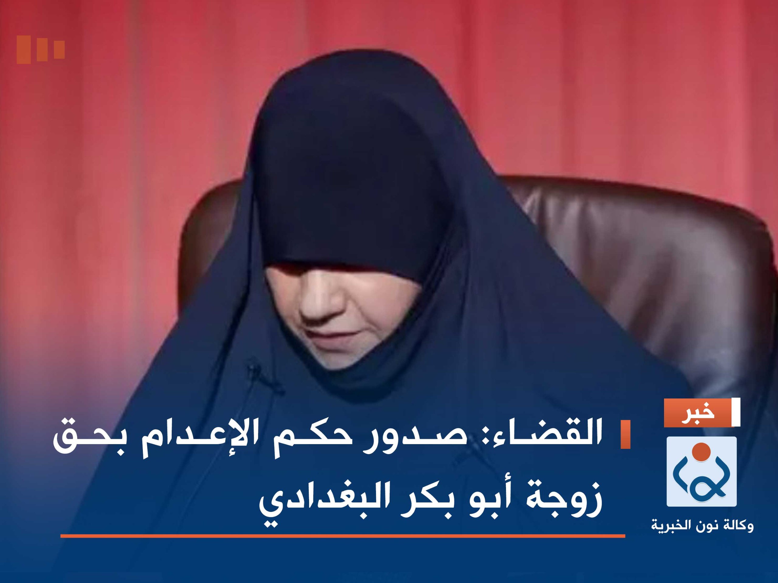 القضاء: صدور حكم الإعدام بحق زوجة أبو بكر البغدادي