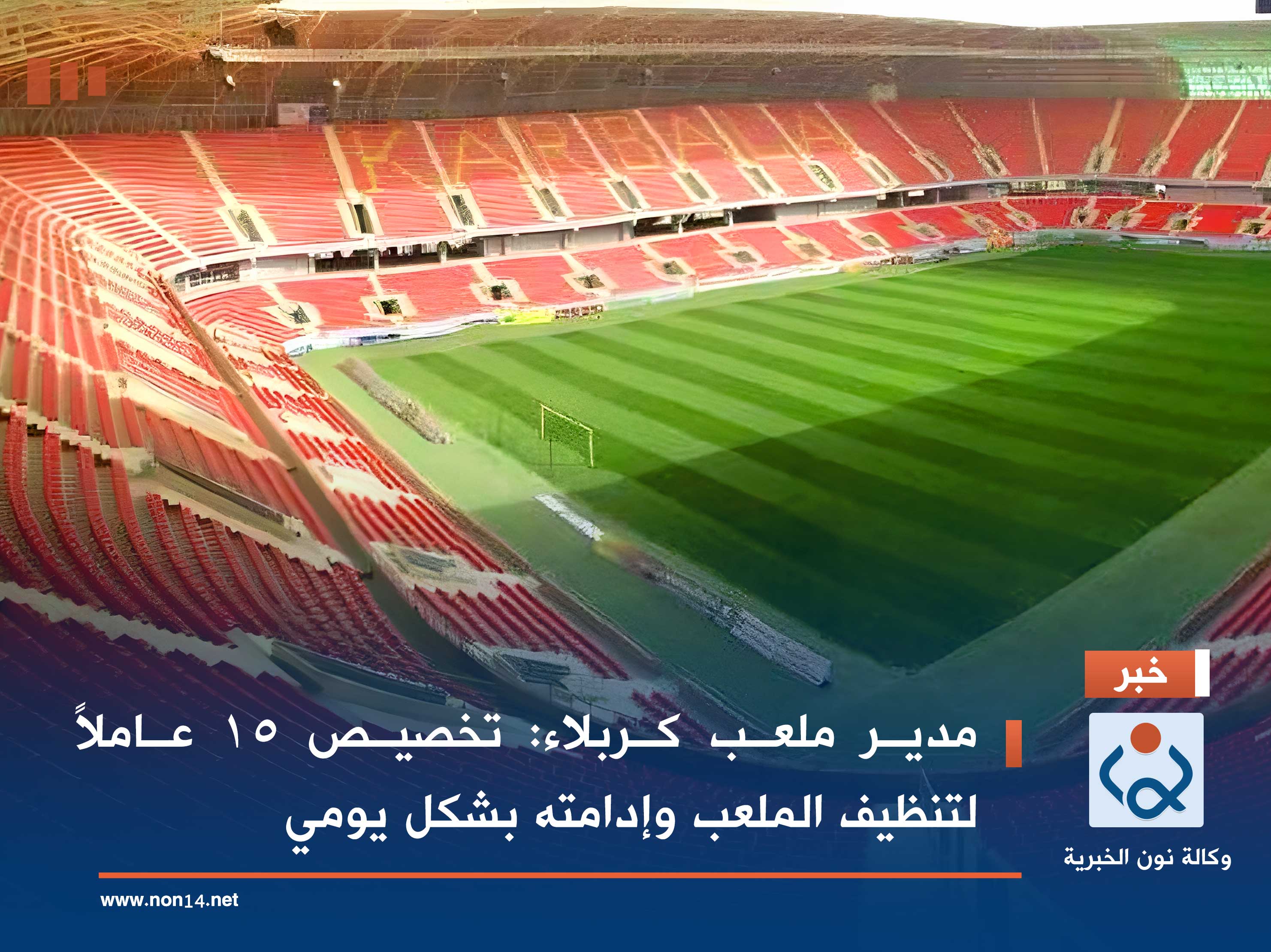 مدير ملعب كربلاء: تخصيص 15 عاملاً لتنظيف الملعب وإدامته بشكل يومي