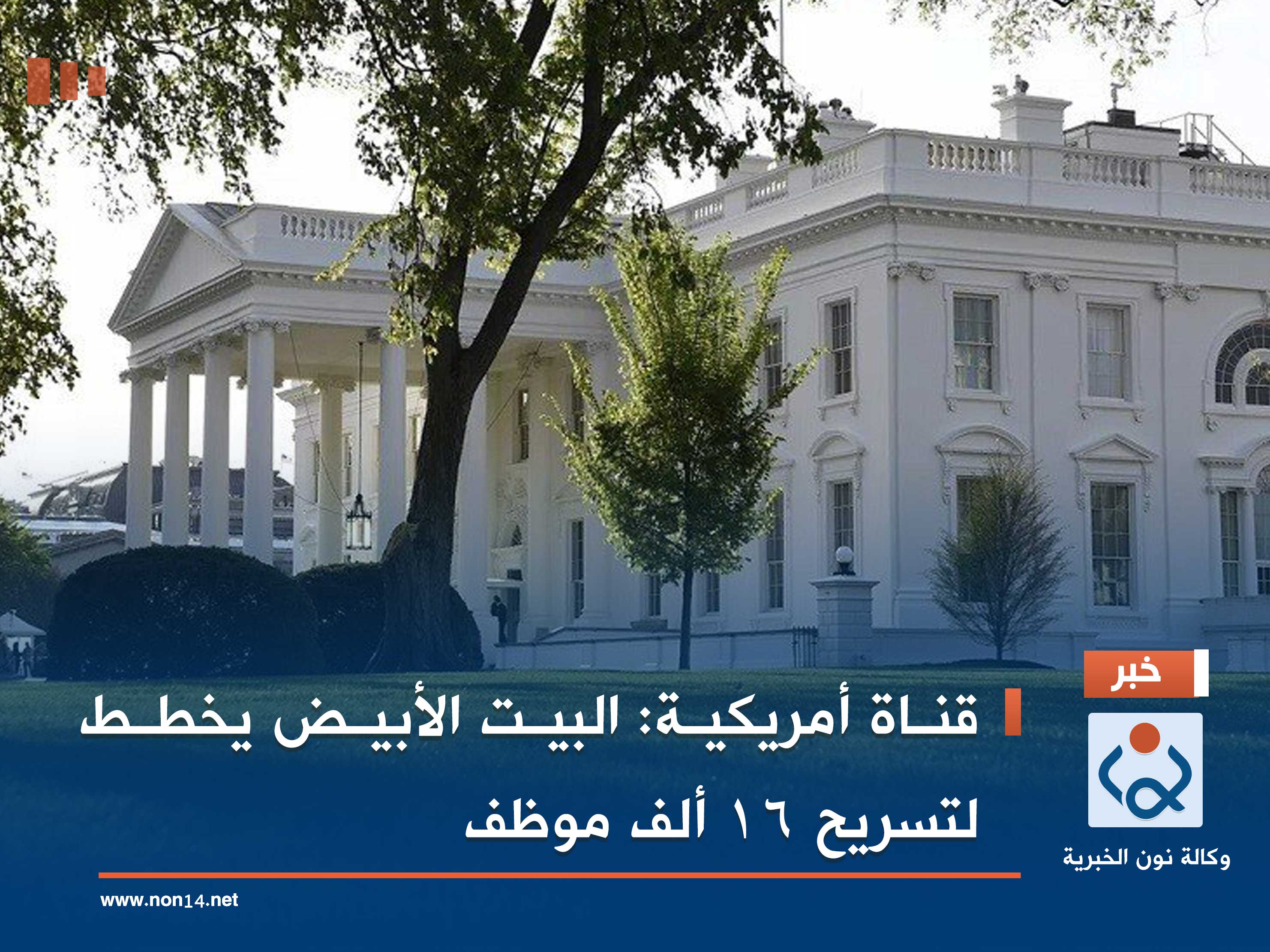 قناة أمريكية: البيت الأبيض يخطط لتسريح 16 ألف موظف