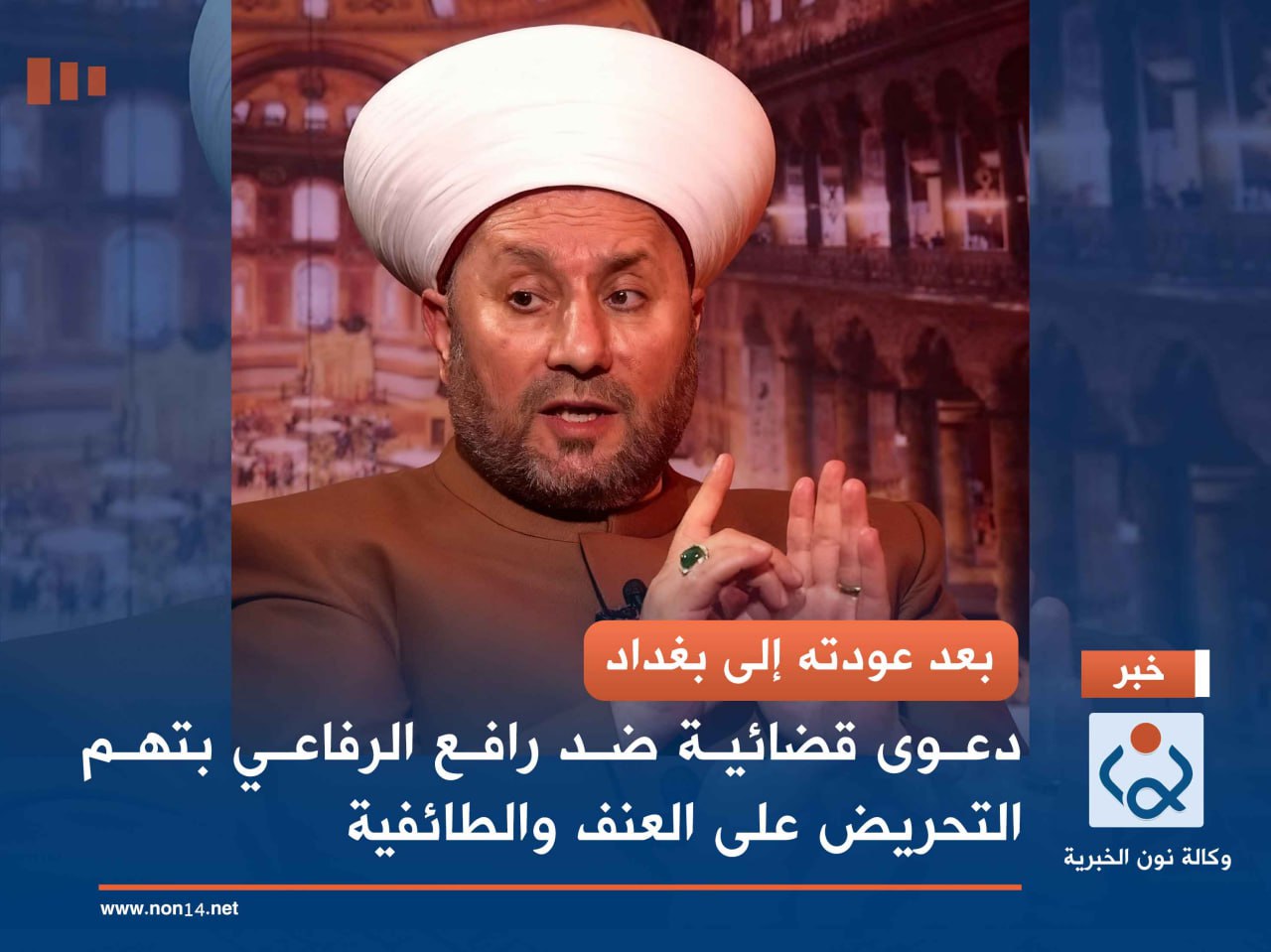 بعد عودته إلى بغداد.. دعوى قضائية ضد رافع الرفاعي بتهم التحريض على العنف والطائفية