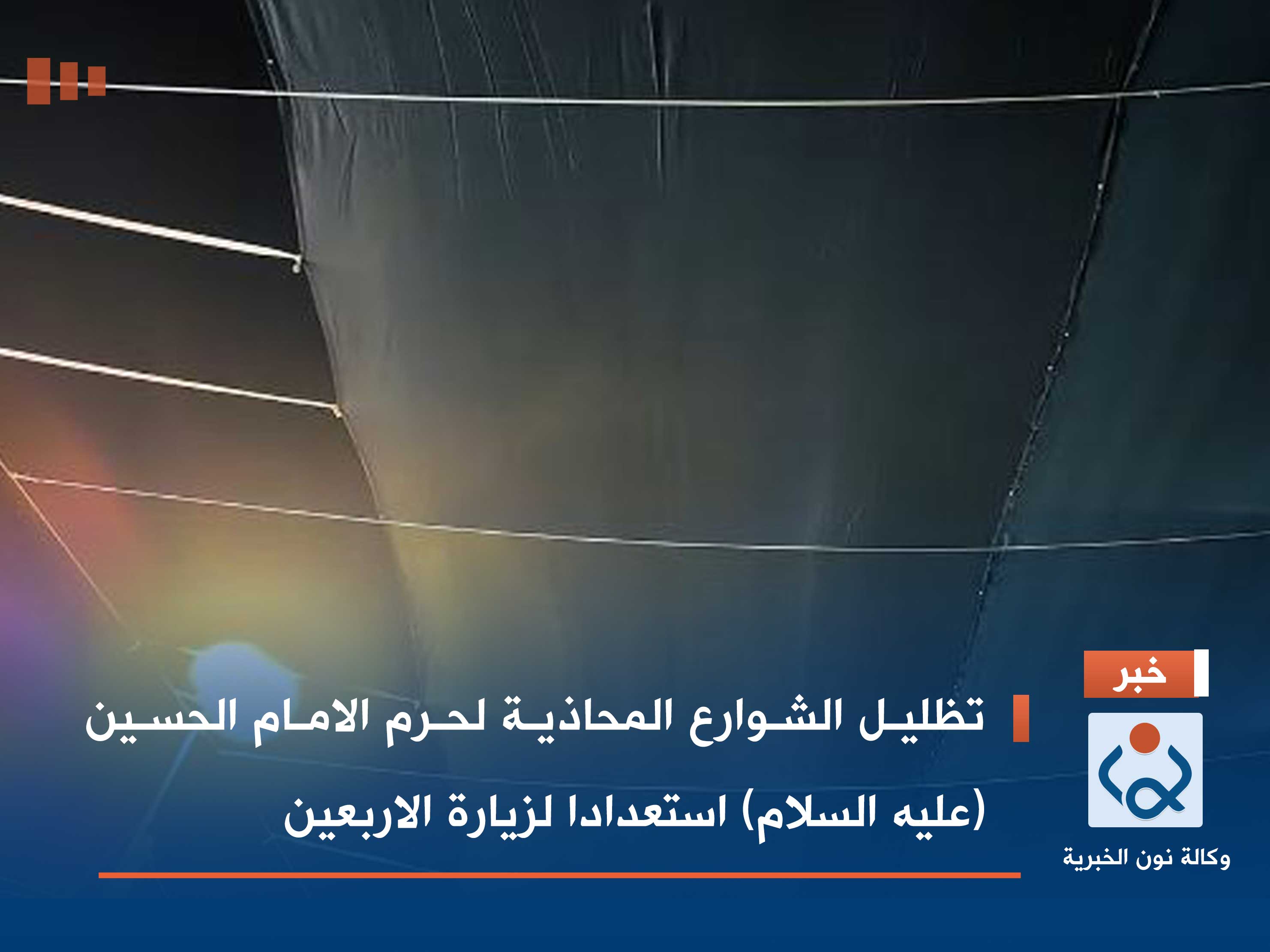 تظليل الشوارع المحاذية لحرم الامام الحسين (عليه السلام) استعدادا لزيارة الاربعين (فيديو)