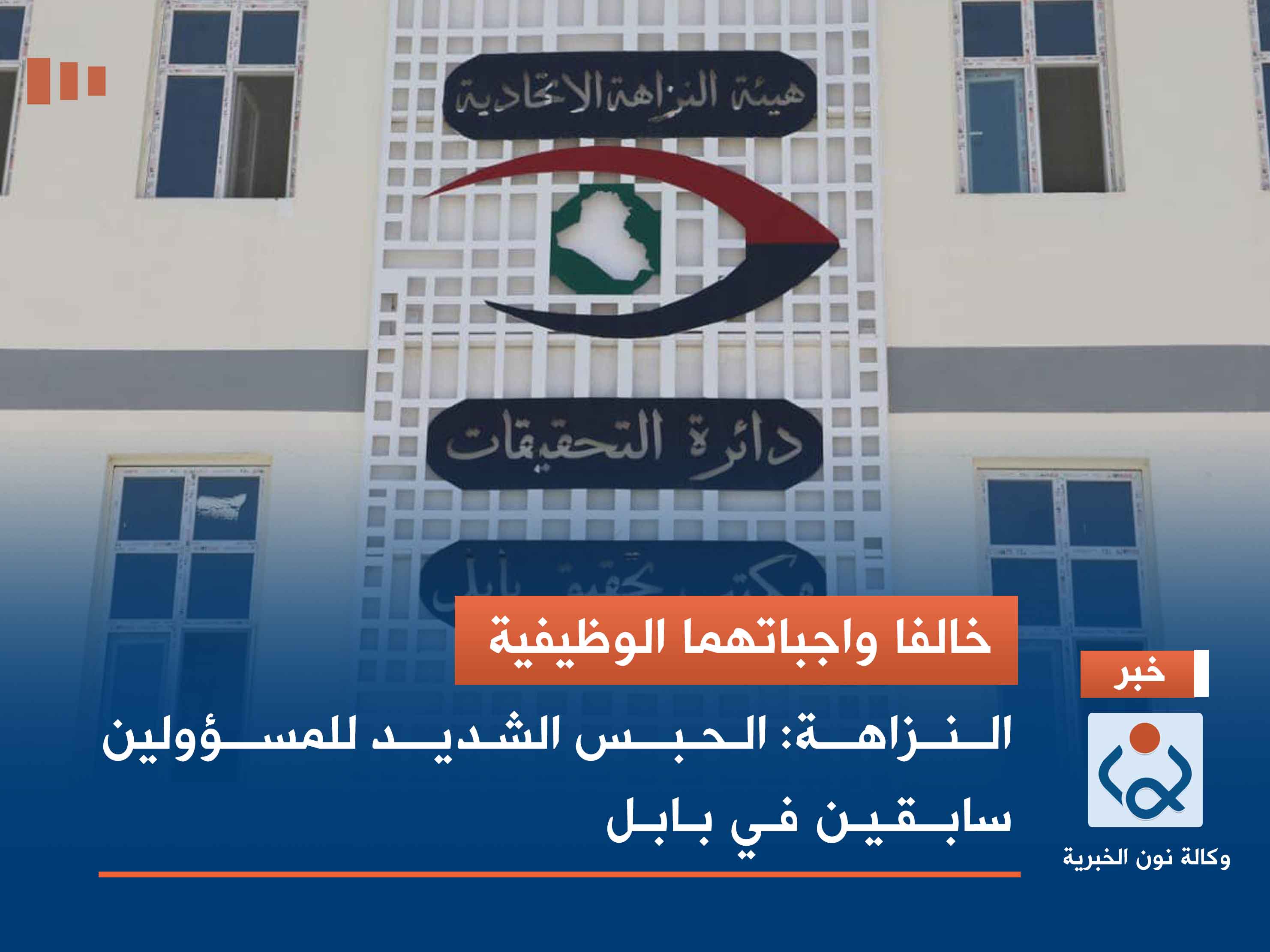 خالفا واجباتهما الوظيفية.. النزاهة: الحبس الشديد للمسؤولين سابقين في بابل