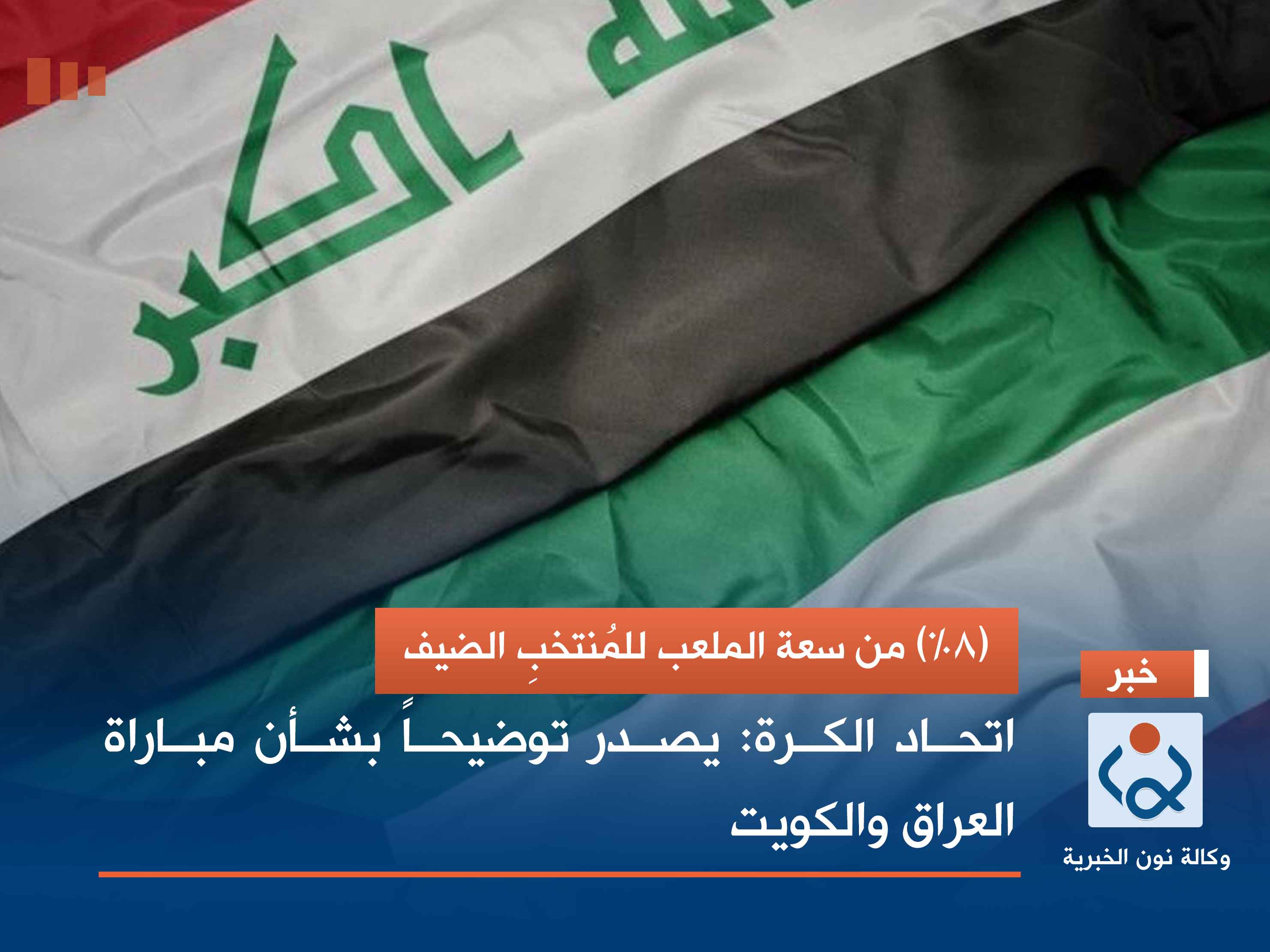 (8%) من سعة الملعب للمُنتخبِ الضيف.. اتحاد الكرة: يصدر توضيحاً بشأن مباراة العراق والكويت (وثيقة)