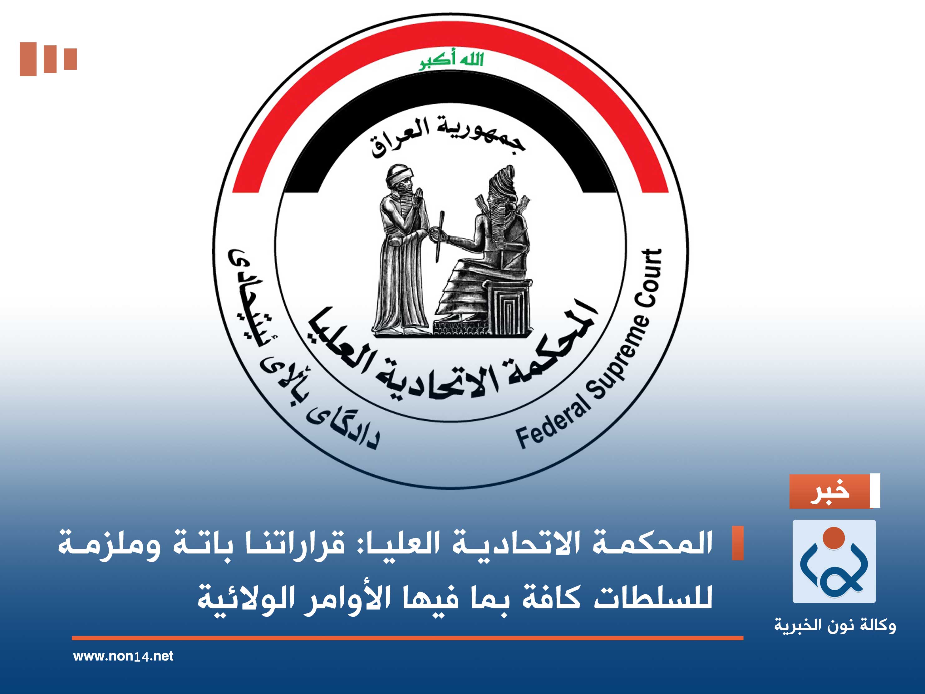 المحكمة الاتحادية العليا: قراراتنا باتة وملزمة للسلطات كافة بما فيها الأوامر الولائية
