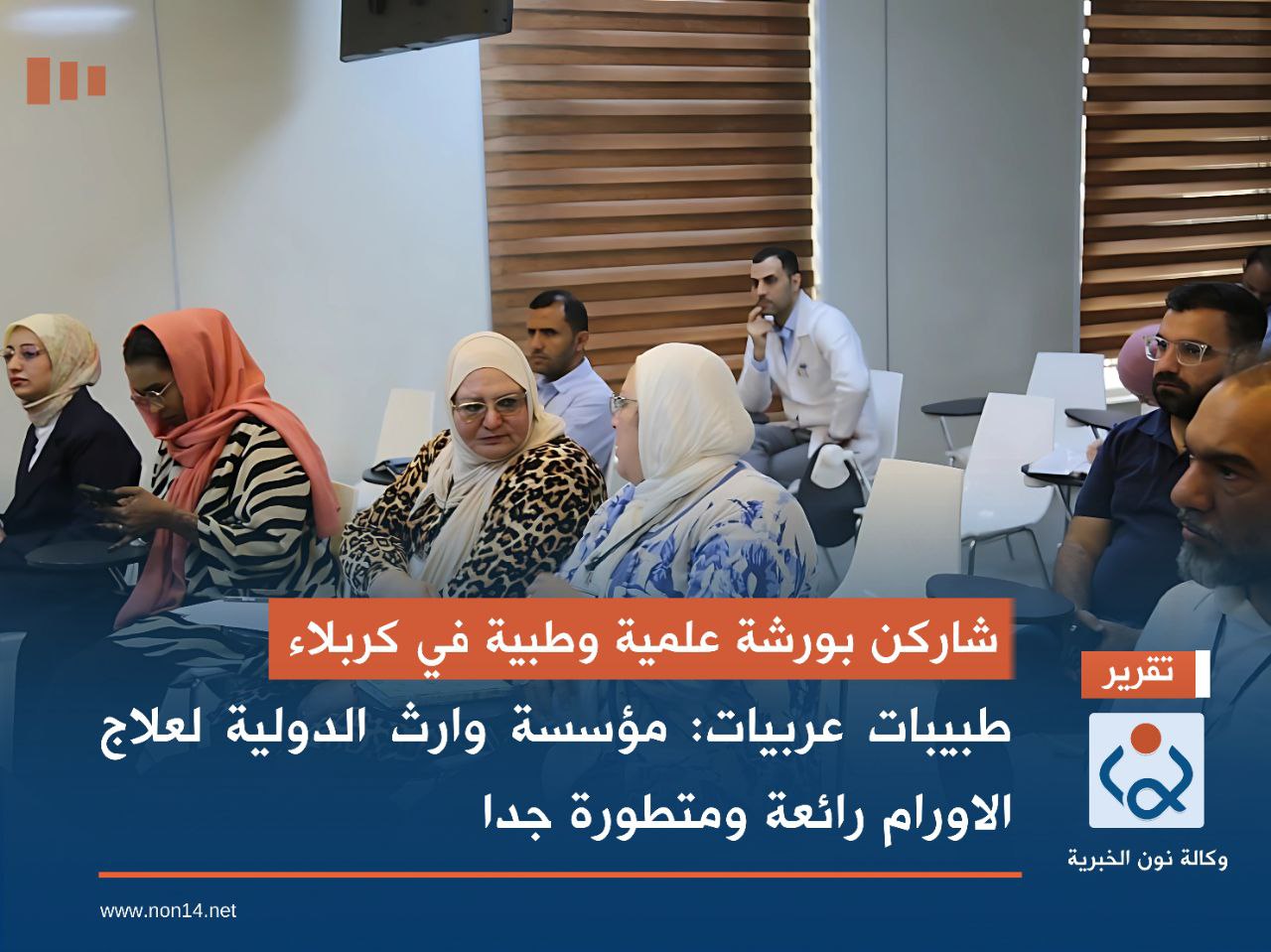 شاركن بورشة علمية وطبية في كربلاء.. طبيبات عربيات: مؤسسة وارث الدولية لعلاج الاورام رائعة ومتطورة جدا