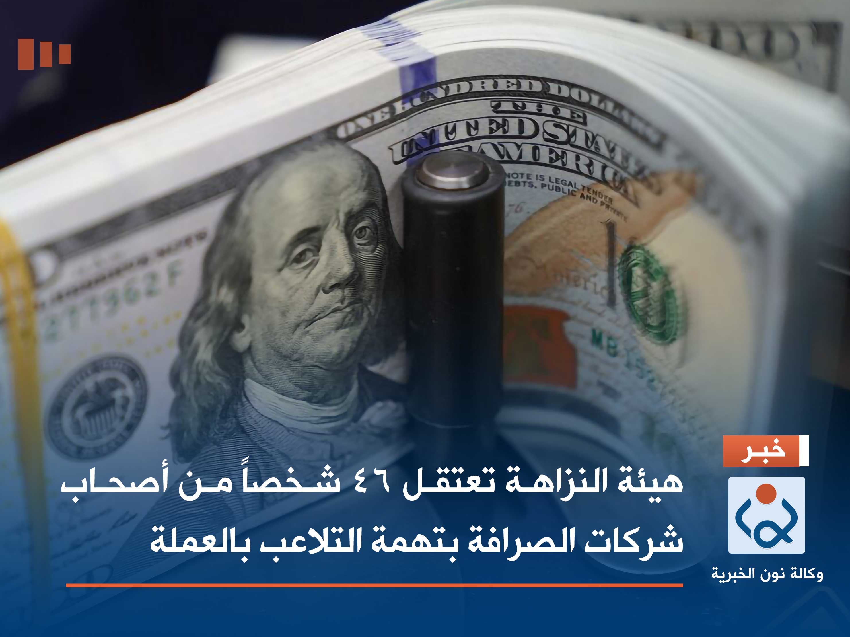 هيئة النزاهة تعتقل 46 شخصاً من أصحاب شركات الصرافة بتهمة التلاعب بالعملة