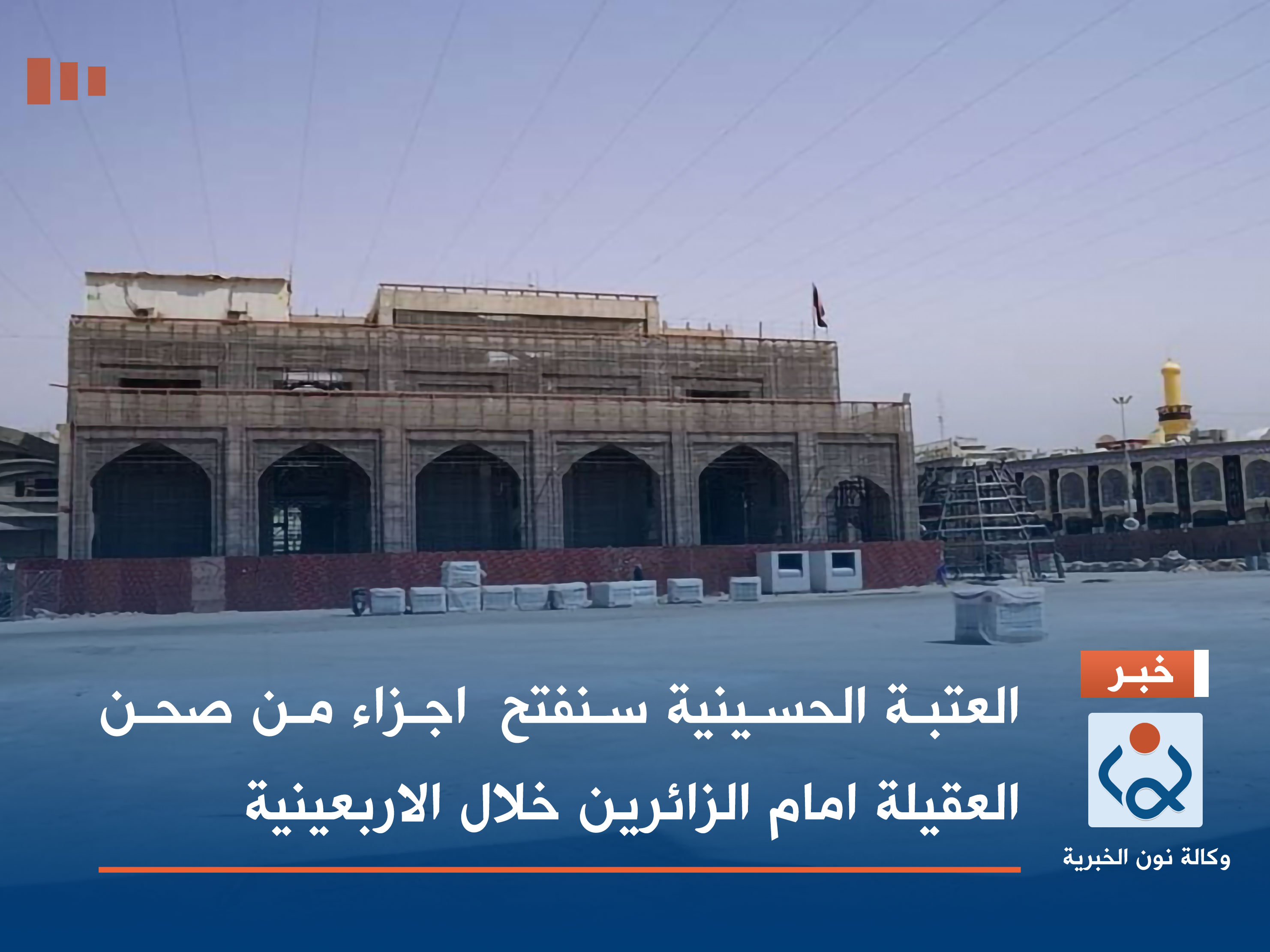 العتبة الحسينية: سنفتح اجزاء من صحن العقيلة امام الزائرين خلال الاربعينية (فيديو)