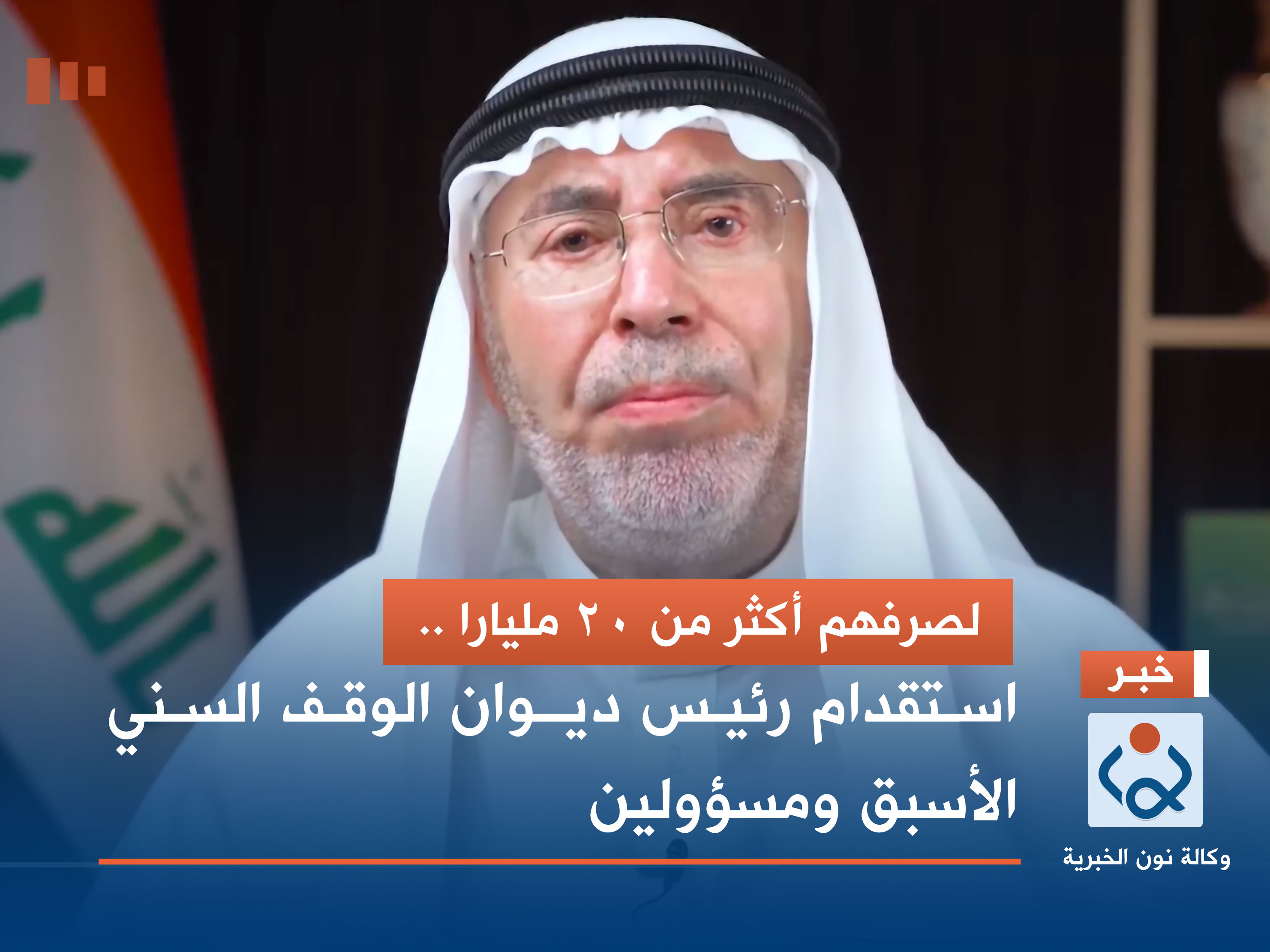 لصرفهم أكثر من 20 مليارا .. استقدام رئيس ديـوان الوقف السني الأسبق ومسؤولين