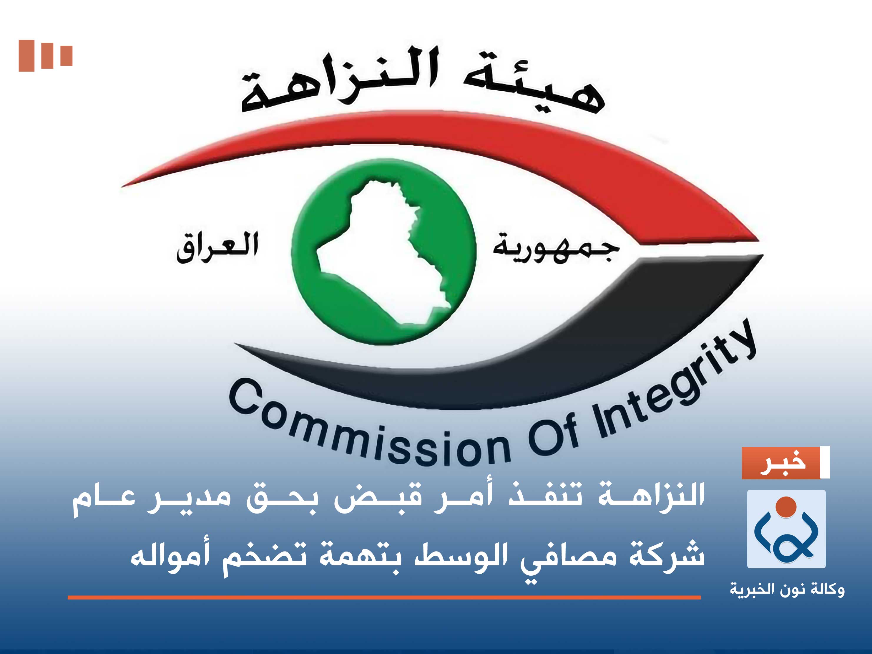 النزاهة تنفذ أمر قبض بحق مدير عام شركة مصافي الوسط بتهمة تضخم أمواله