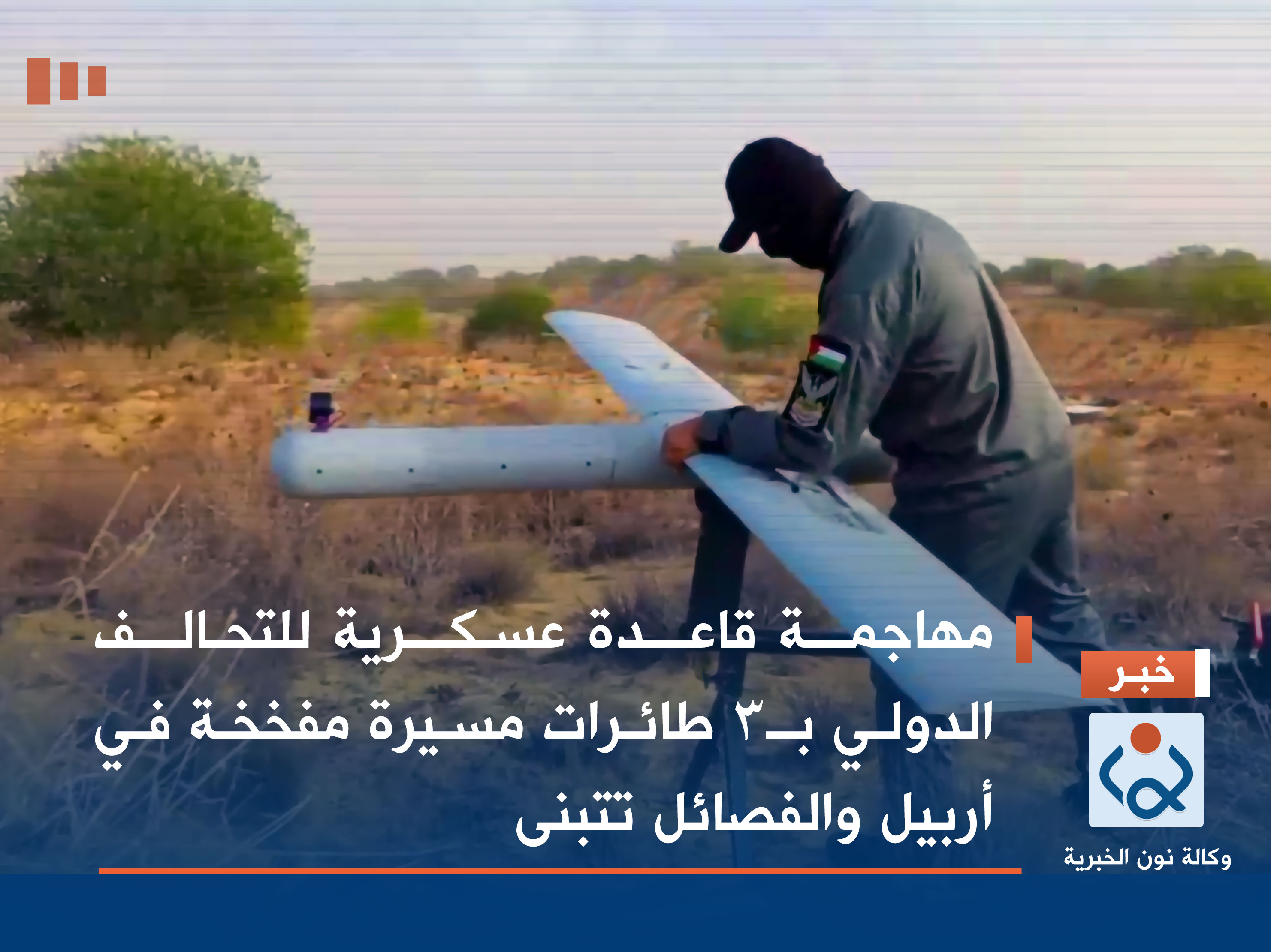 مهاجمة قاعدة عسكرية للتحالف الدولي بـ3 طائرات مسيرة مفخخة في أربيل والفصائل تتبنى