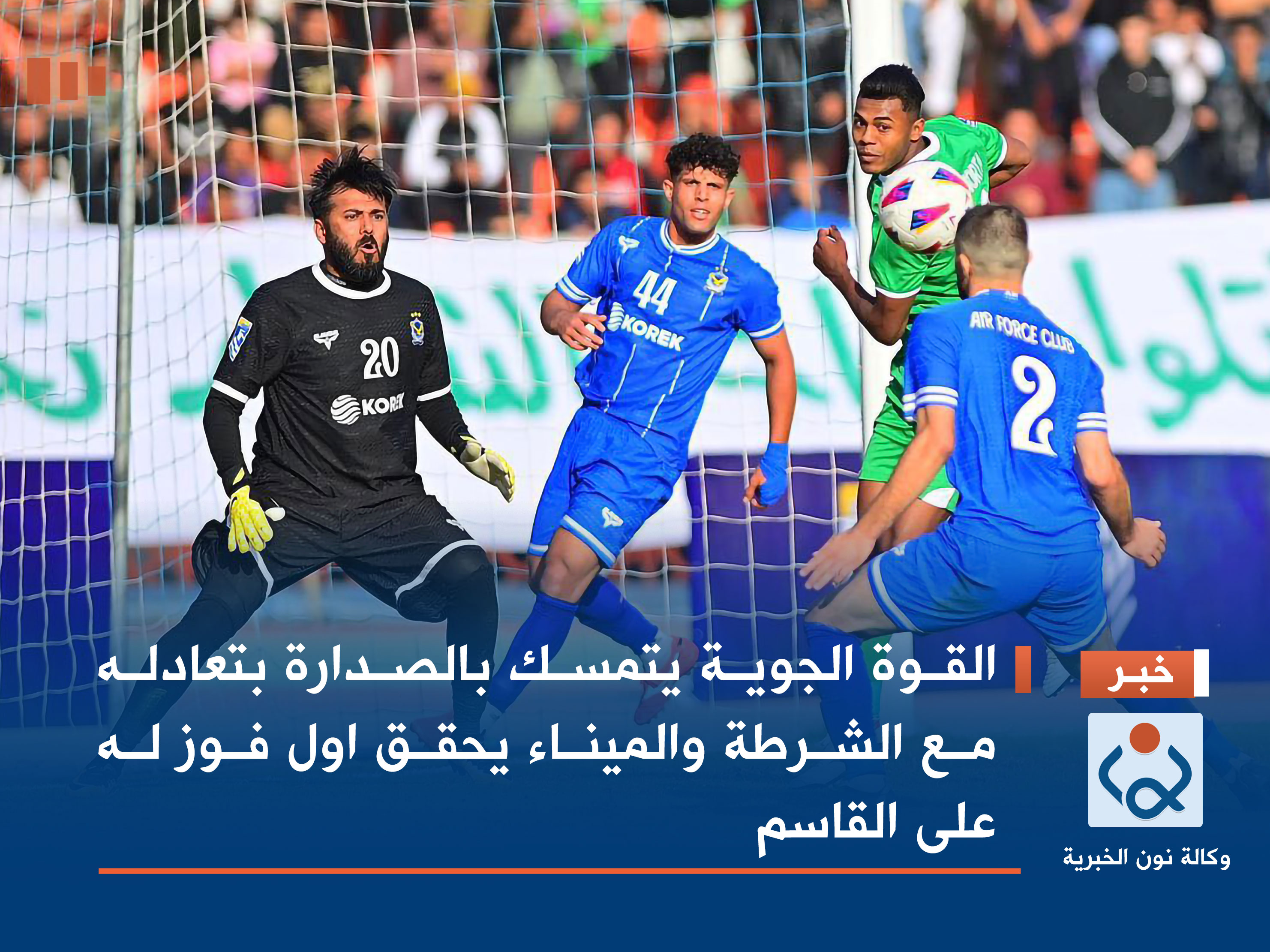 القوة الجوية يتمسك بالصدارة بتعادله مع الشرطة والميناء يحقق اول فوز له على القاسم