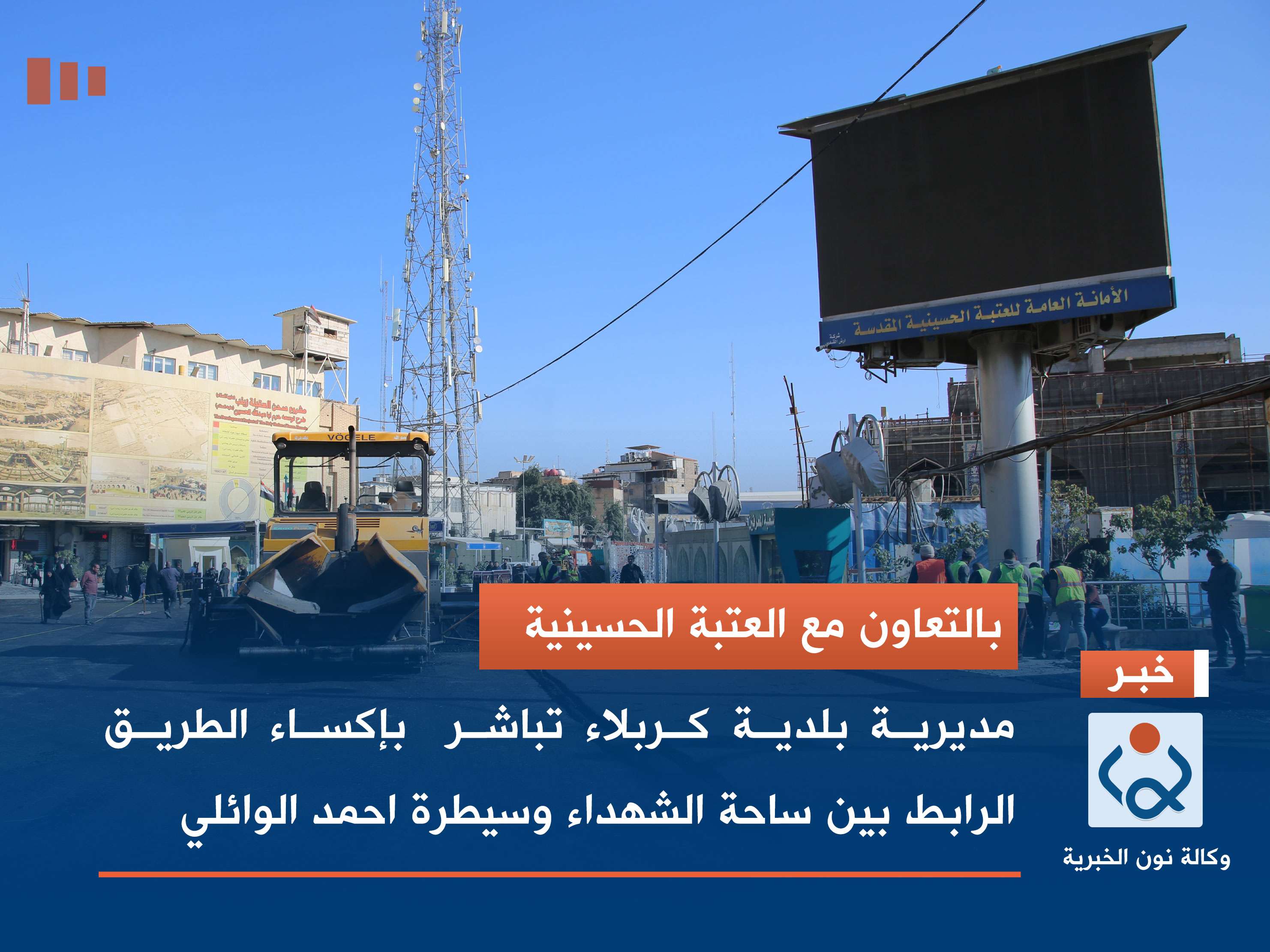 بالتعاون مع العتبة الحسينية.. بلدية كربلاء تباشر بإكساء الطريق الرابط بين ساحة الشهداء وسيطرة احمد الوائلي