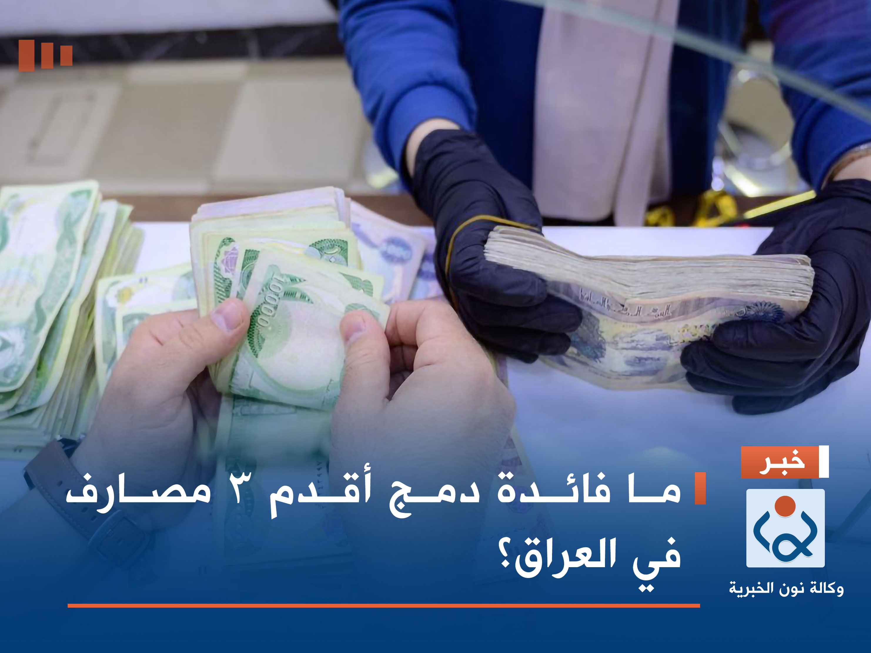 ما فائدة دمج أقدم 3 مصارف في العراق؟