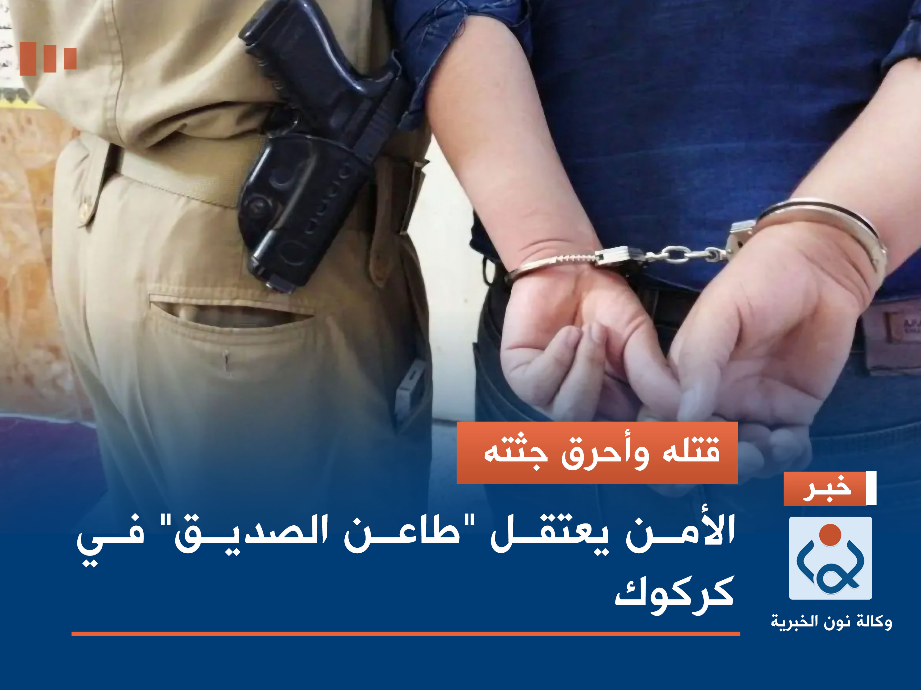 قتله وأحرق جثته.. الأمن يعتقل "طاعن الصديق" في كركوك