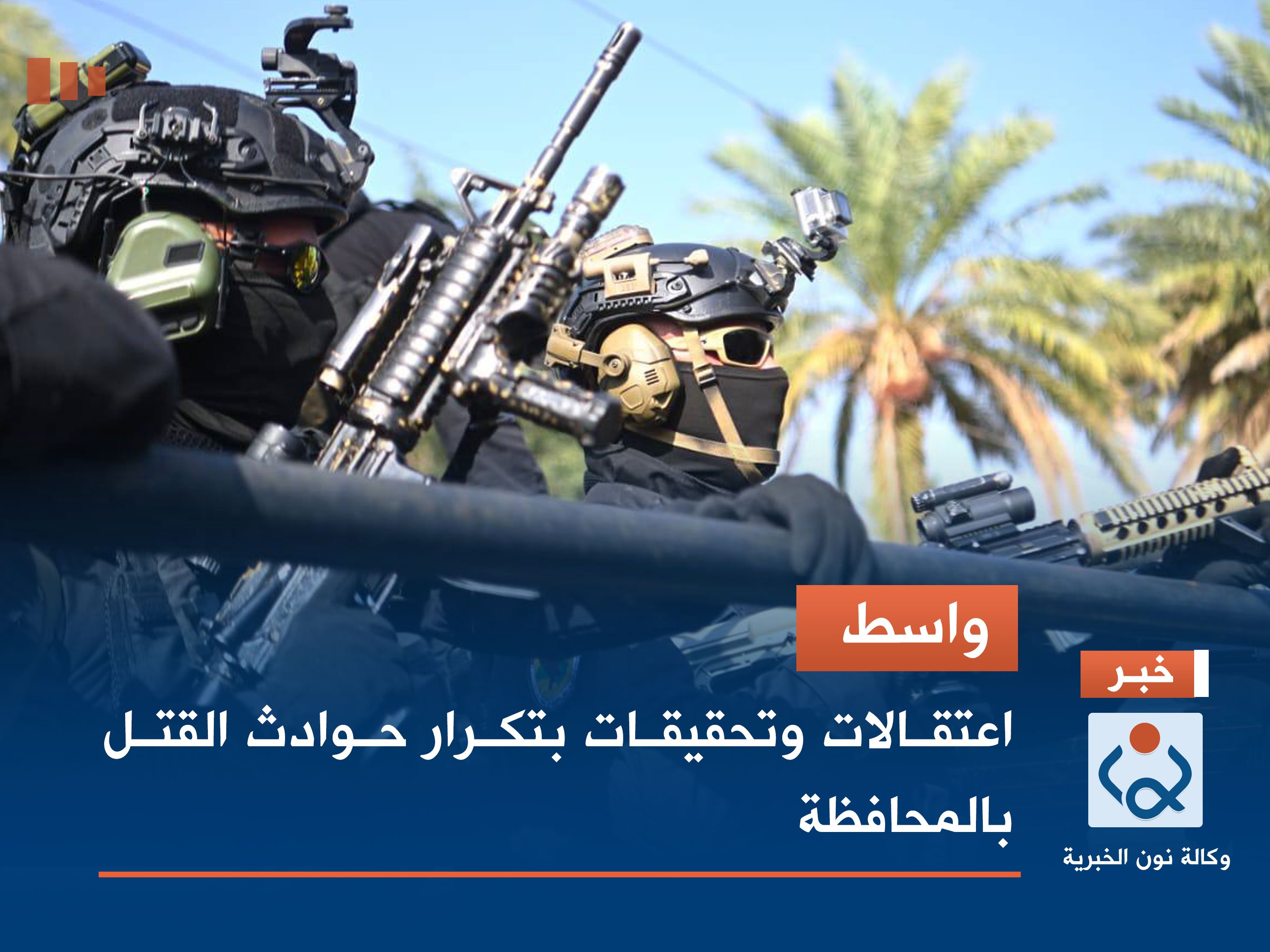 واسط.. اعتقالات وتحقيقات بتكرار حوادث القتل بالمحافظة