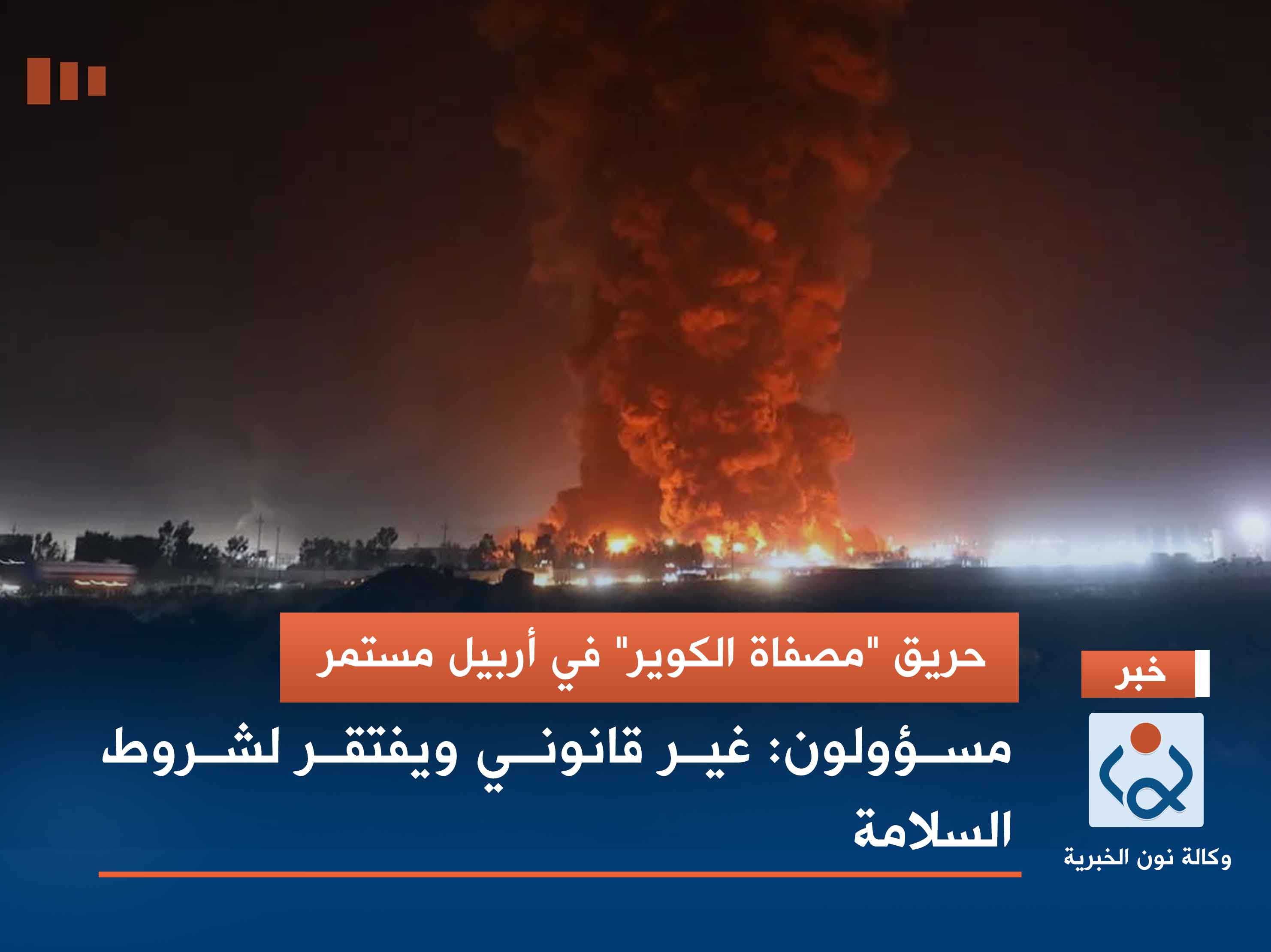 حريق "مصفاة الكوير" في أربيل مستمر.. مسؤولون: غير قانوني ويفتقر لشروط السلامة