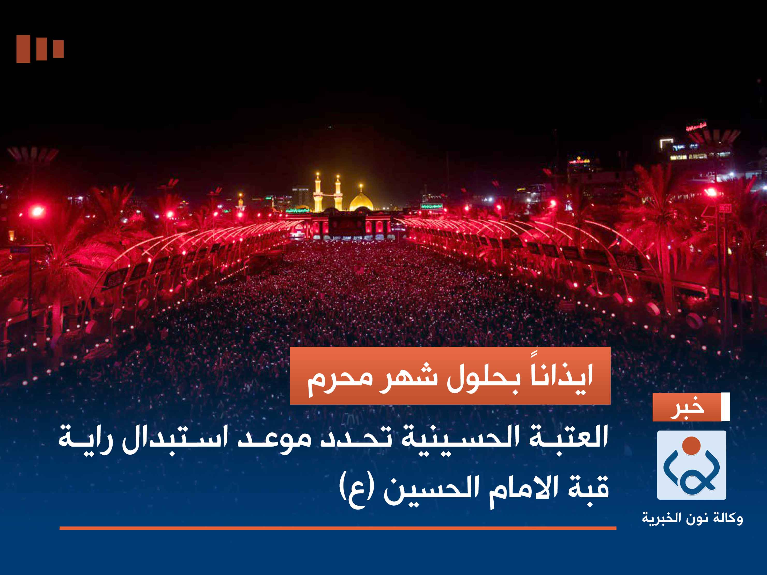 ايذاناً بحلول شهر محرم.. العتبة الحسينية تحدد موعد استبدال راية قبة الامام الحسين (ع)