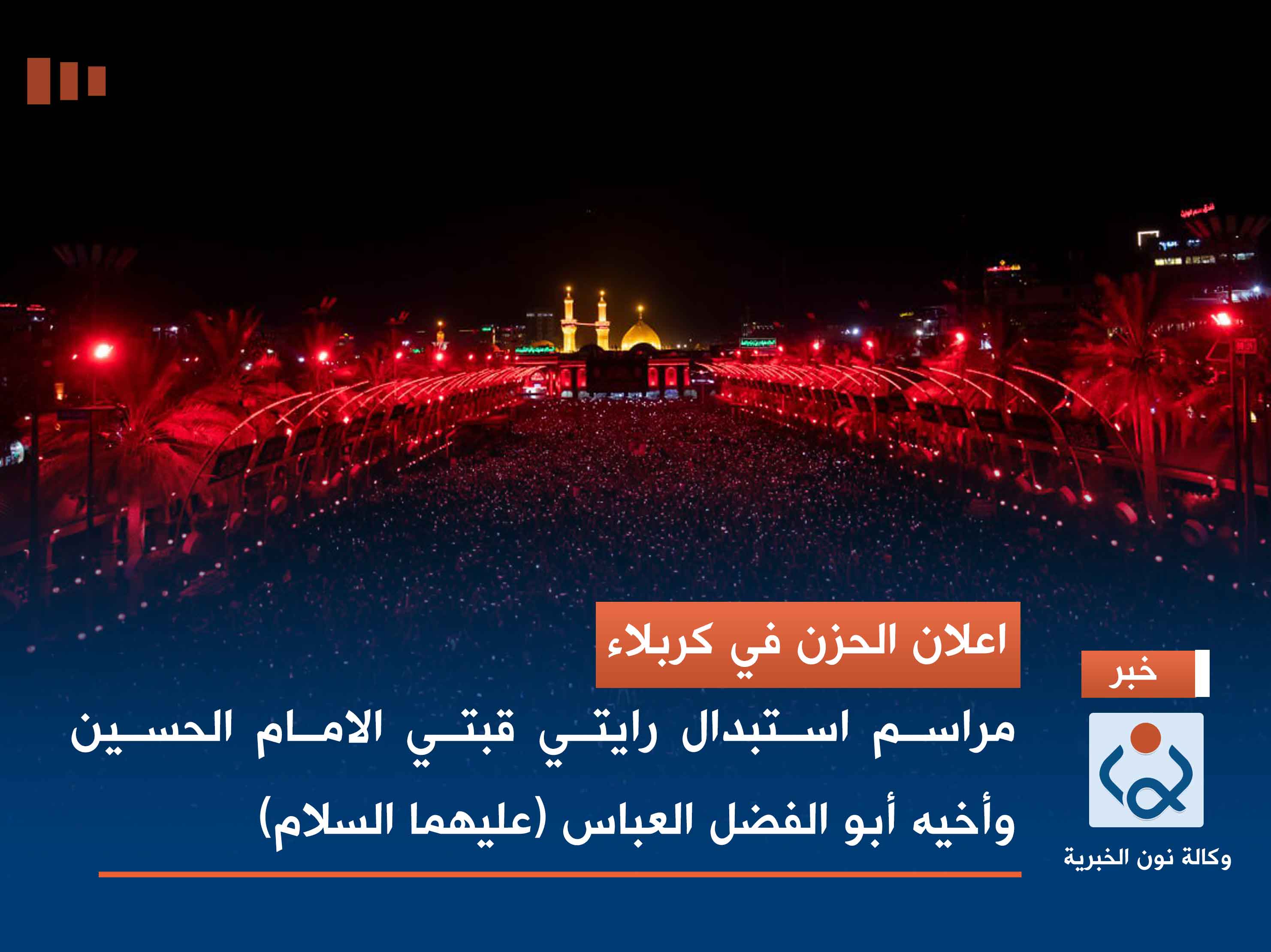 بث مباشر | اعلان الحزن في كربلاء.. مراسم استبدال رايتي قبتي الامام الحسين وأخيه أبو الفضل العباس (عليهما السلام)