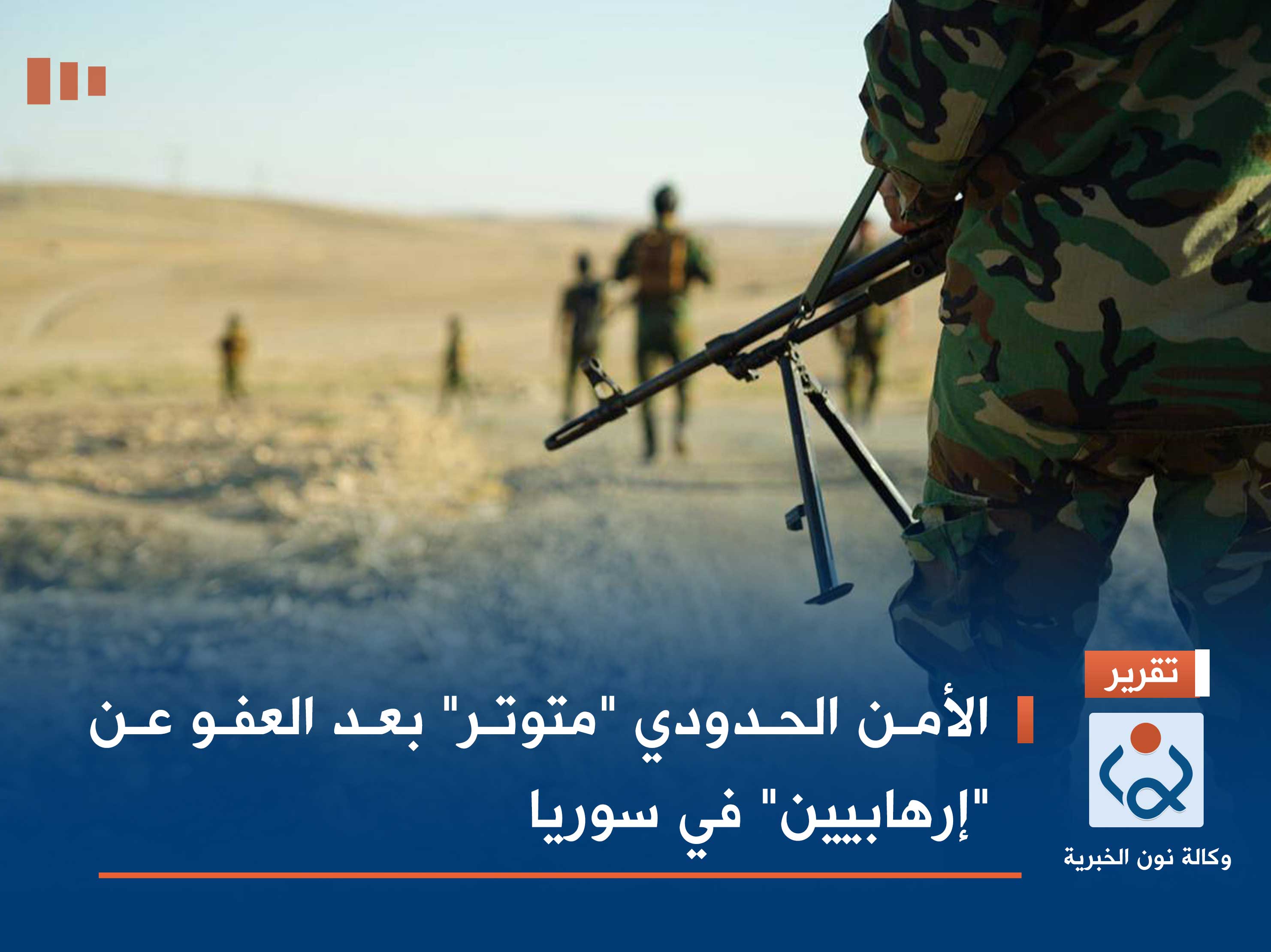 الأمن الحدودي "متوتر" بعد العفو عن "إرهابيين" في سوريا