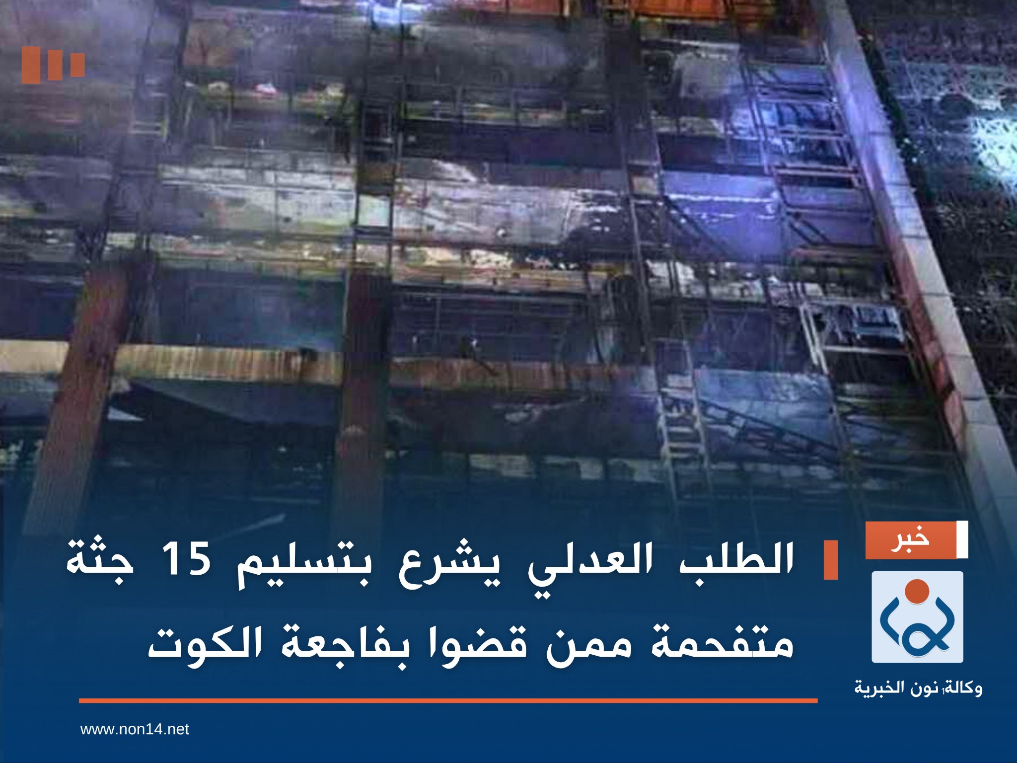 الطلب العدلي يشرع بتسليم 15 جثة متفحمة ممن قضوا بفاجعة الكوت