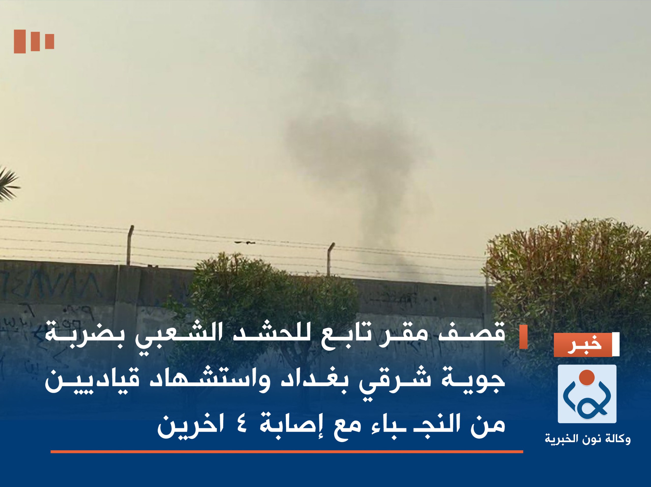 قصف مقرّ تابع للحشد الشعبي بضربة جويّة شرقي بغداد واستشهاد قياديين من النجباء مع اصابة 4 اخرين