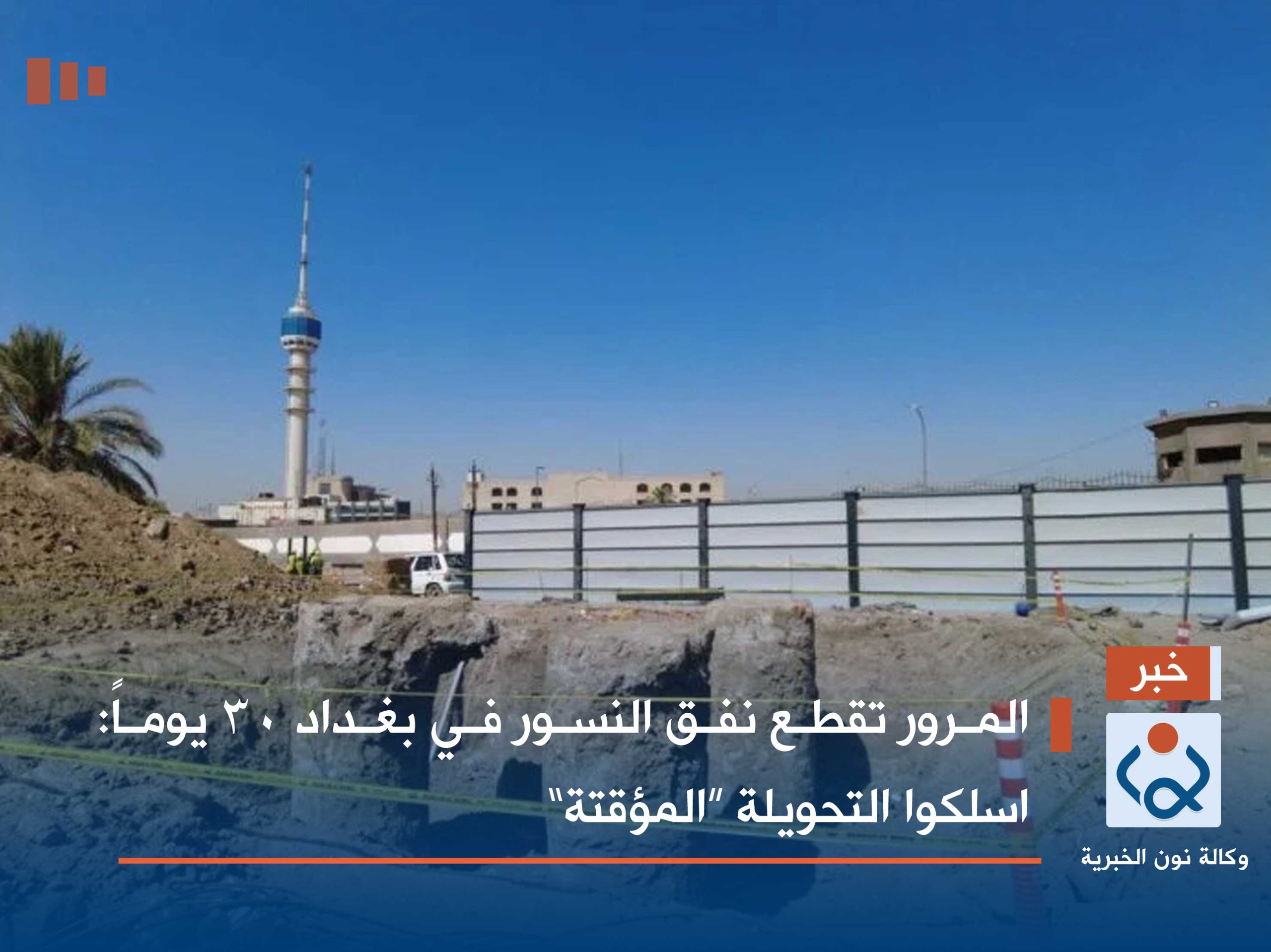 المرور تقطع نفق النسور في بغداد 30 يوماً: اسلكوا التحويلة “المؤقتة”