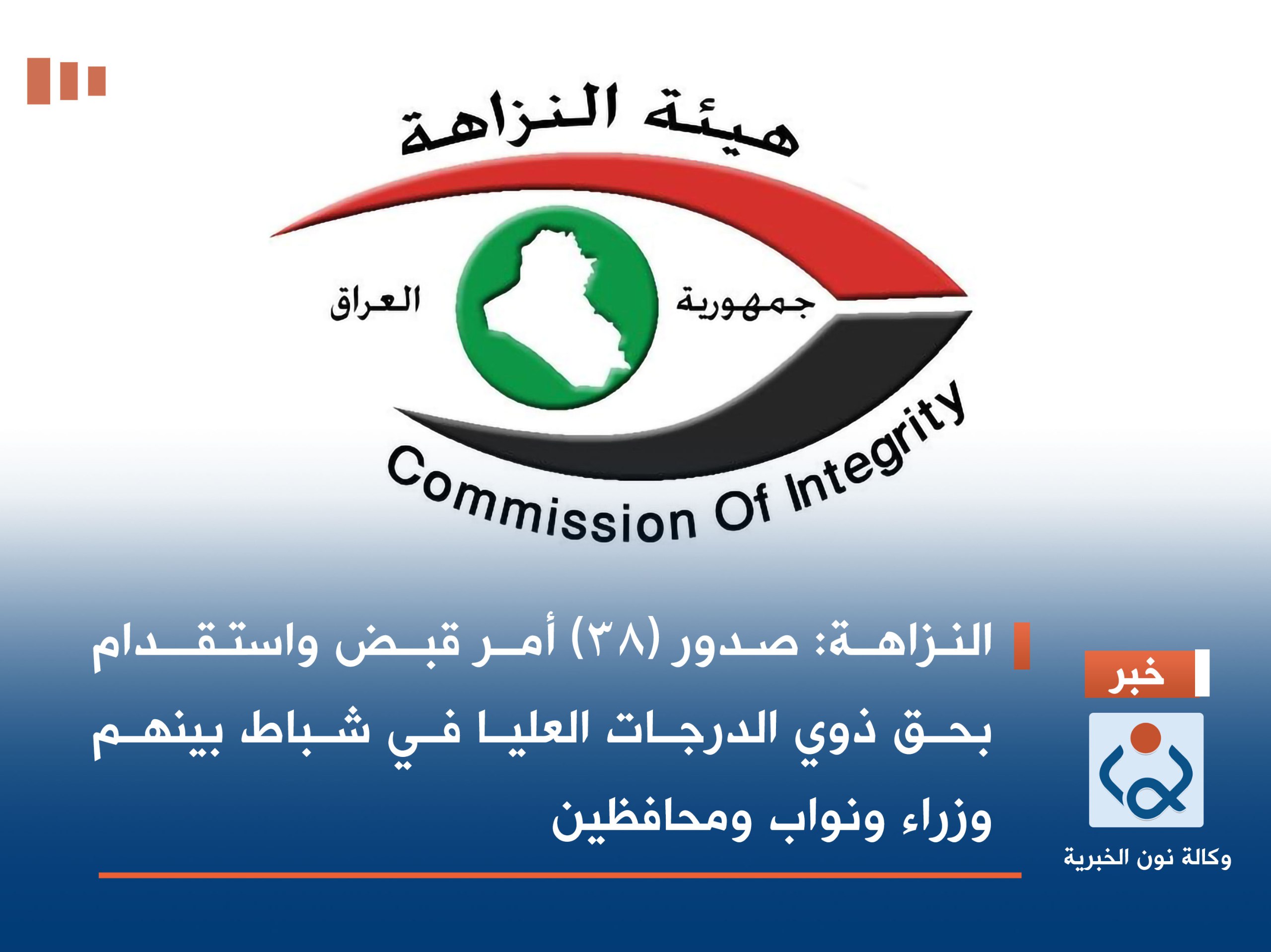 النـزاهـة: صـدور (38) أمـر قبــض واستـقــدام بحق ذوي الدرجات العليا في شباط بينهم وزراء ونواب ومحافظين