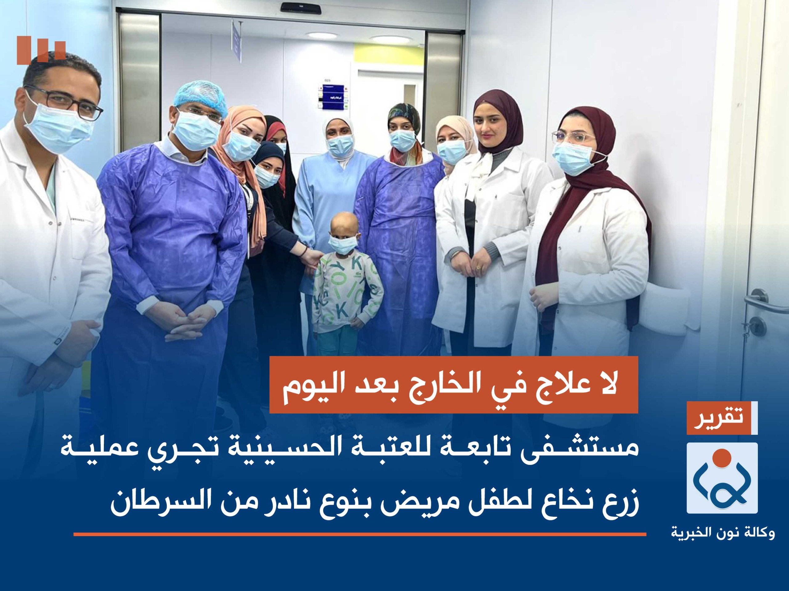 لا علاج في الخارج بعد اليوم:مستشفى تابعة للعتبة الحسينية تجري عملية زرع نخاع لطفل مريض بنوع نادر من السرطان