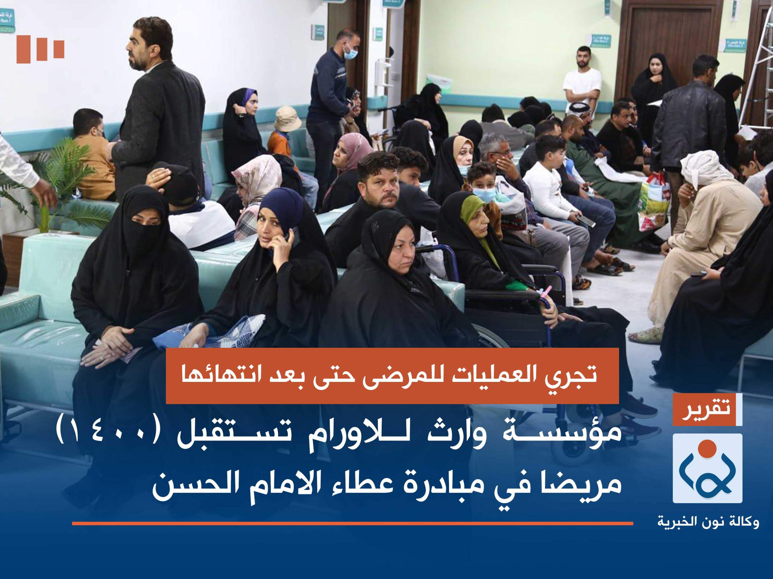 تجري العمليات للمرضى حتى بعد انتهائها: مؤسسة وارث للاورام تستقبل (1400) مريضا في مبادرة عطاء الامام الحسن(صور)