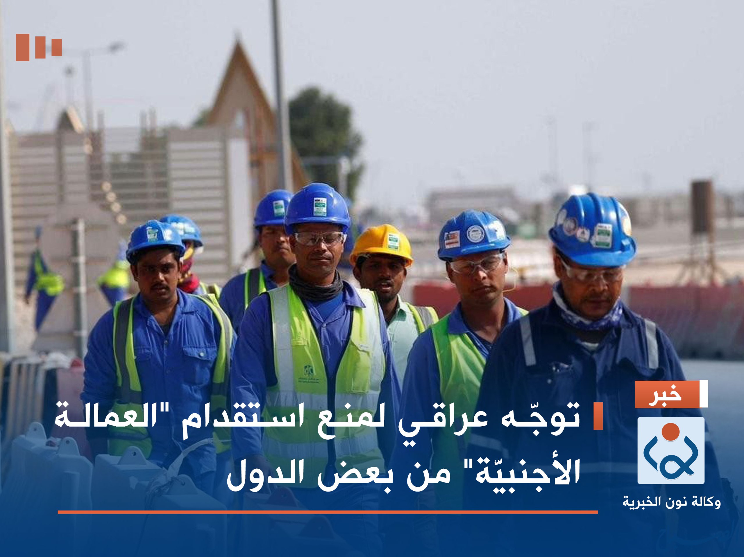 توجّه عراقي لمنع استقدام "العمالة الأجنبيَّة" من بعض الدول