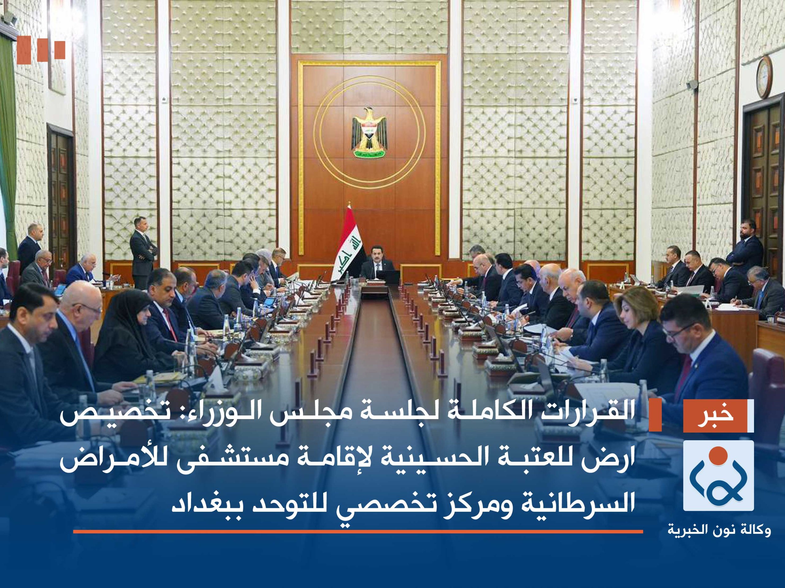 القرارات الكاملة لجلسة مجلس الوزراء: تخصيص ارض للعتبة الحسينية لإقامة مستشفى للأمراض السرطانية ومركز تخصصي للتوحد ببغداد