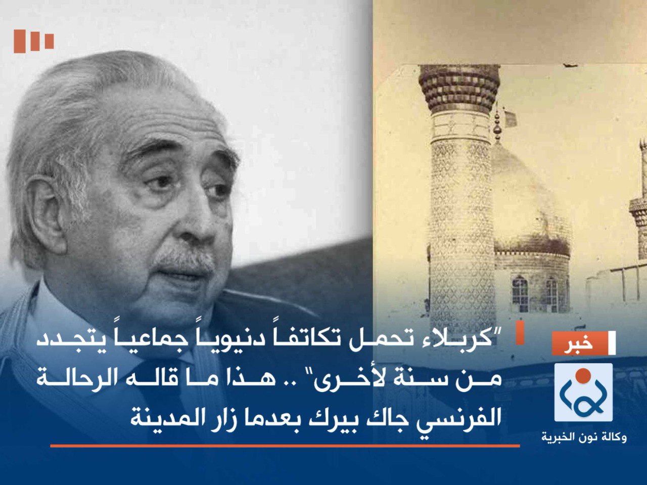 “كربلاء تحمل تكاتفاً دنيوياً جماعياً يتجدد من سنة لأخرى”  .. هذا ما قاله الرحالة الفرنسي جاك بيرك بعدما زار المدينة