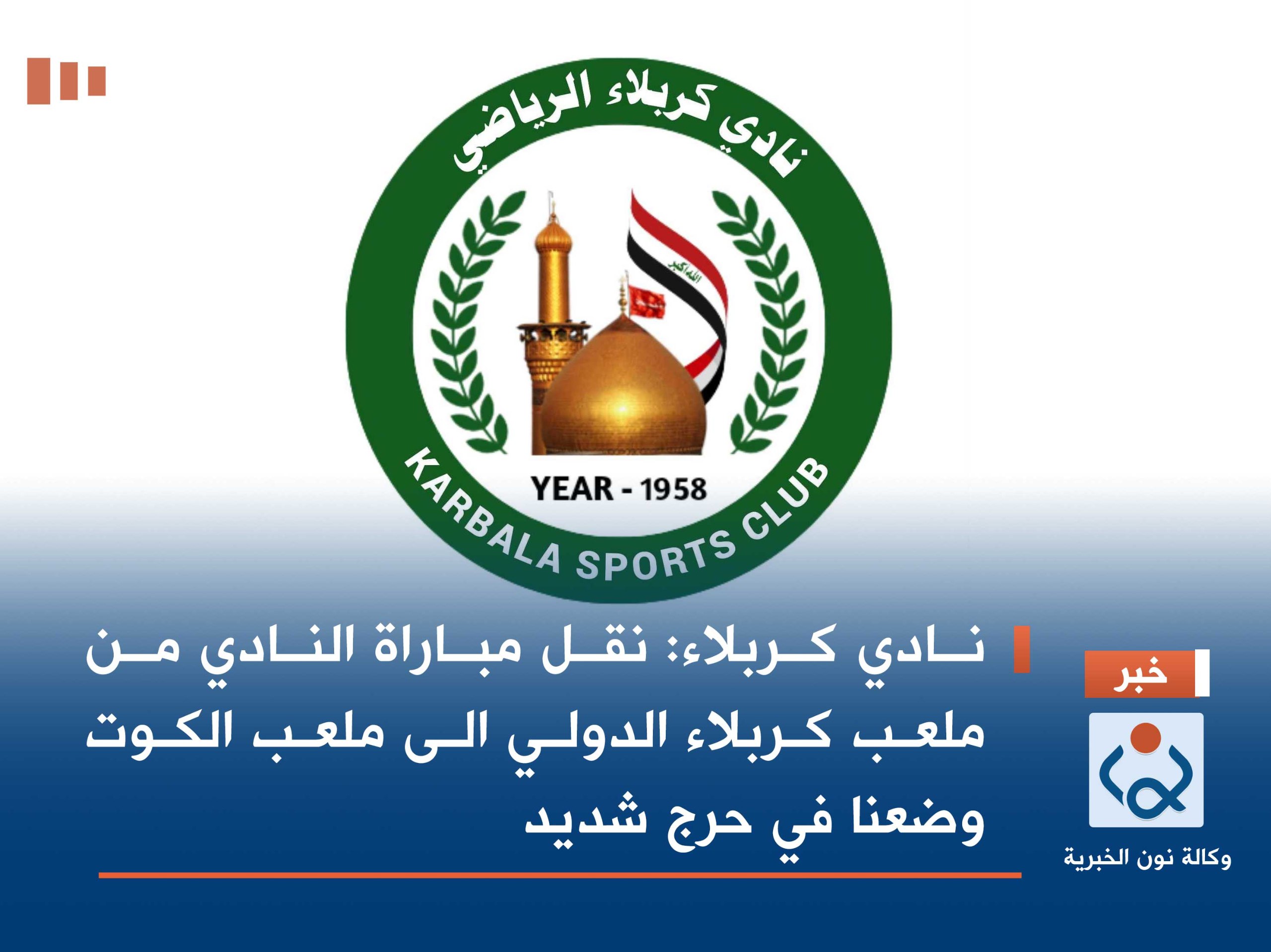 نادي كربلاء: نقل مباراة النادي من ملعب كربلاء الدولي الى ملعب الكوت وضعنا في حرج شديد