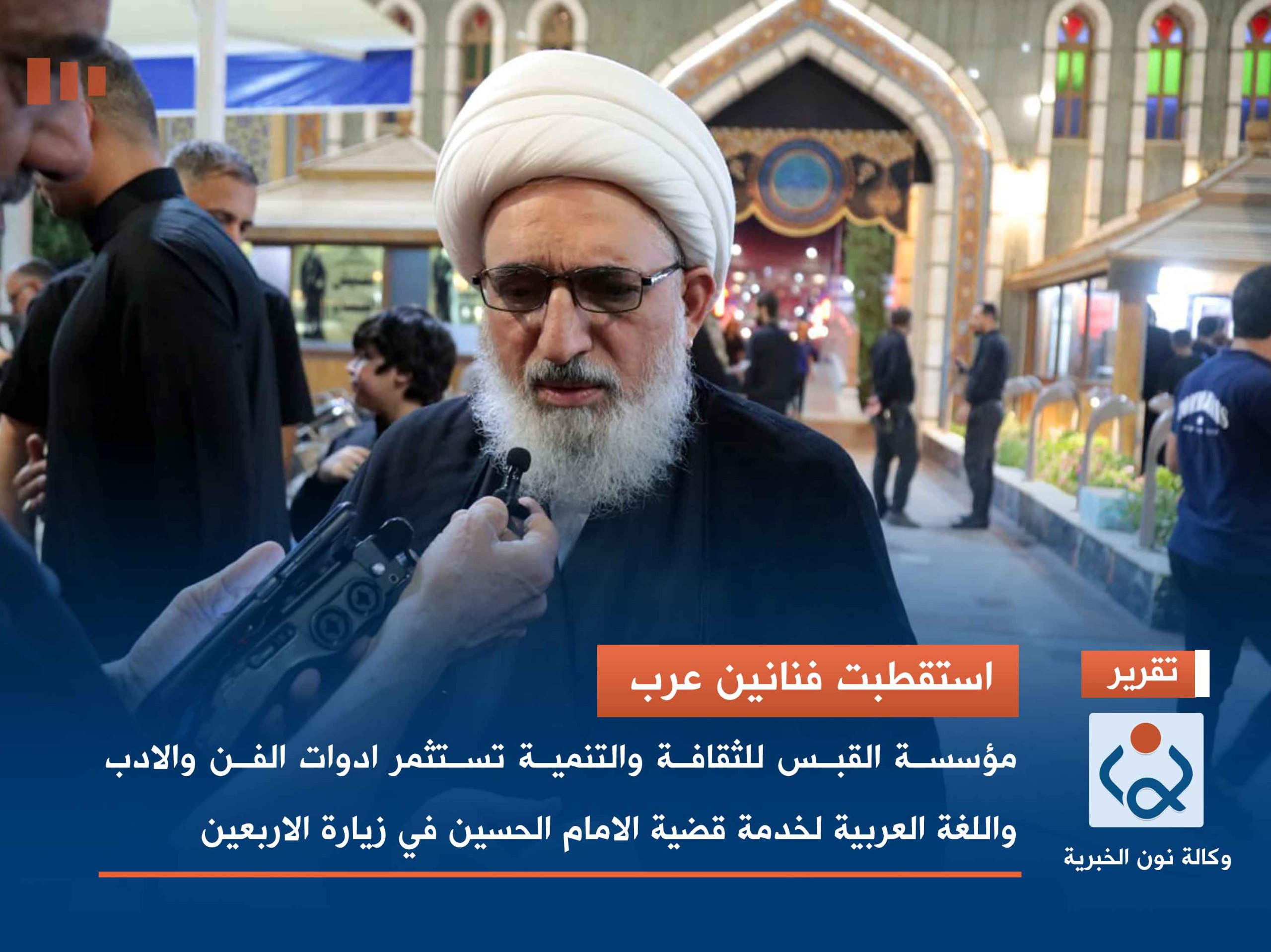 استقطبت فنانين عرب..مؤسسة القبس للثقافة والتنمية  تستثمر ادوات الفن والادب واللغة العربية لخدمة قضية الامام الحسين بزيارة الاربعين