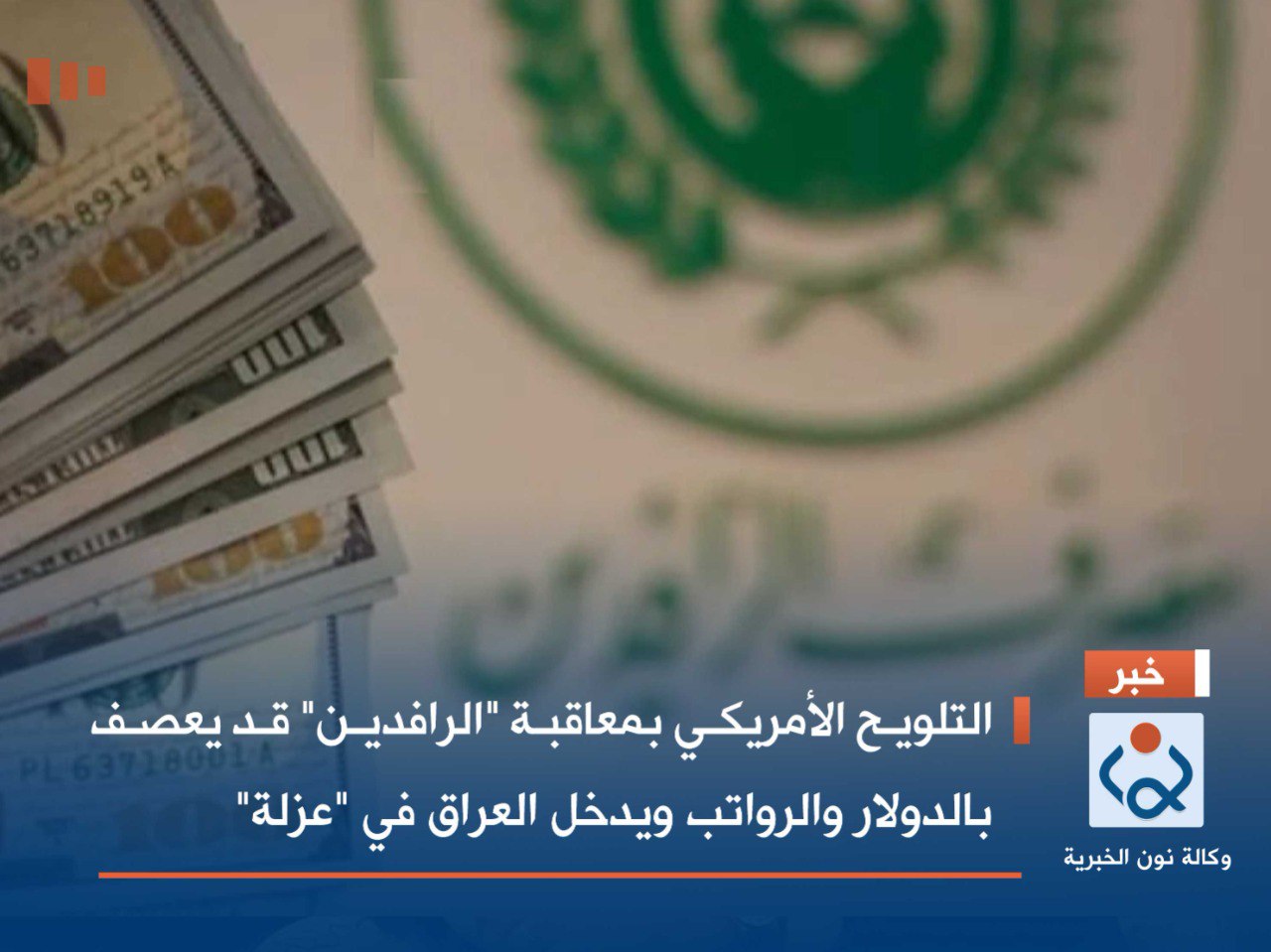 التلويح الأمريكي بمعاقبة "الرافدين" قد يعصف بالدولار والرواتب ويدخل العراق في "عزلة"
